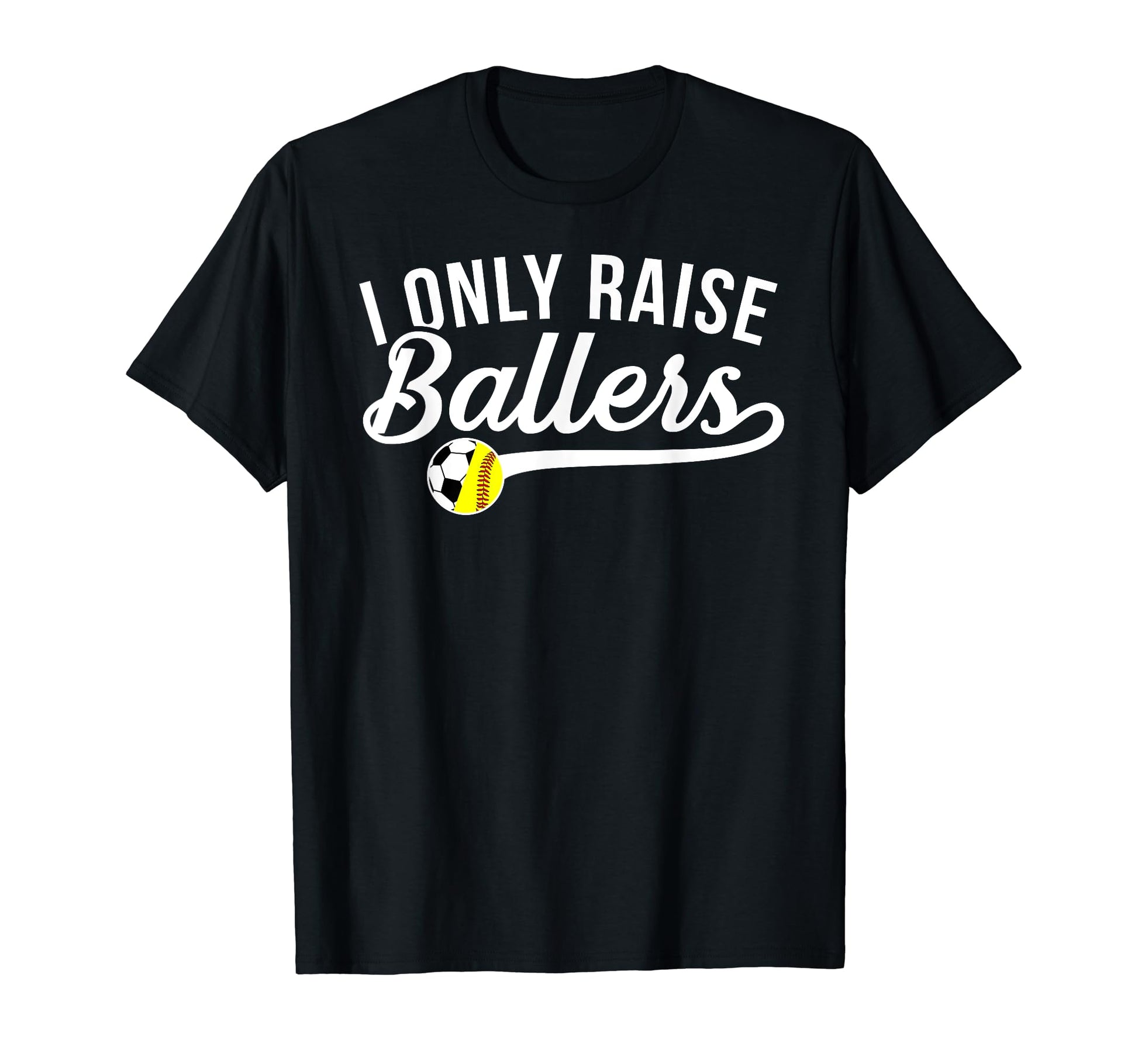 I Only Raise Ballers Soccer T-Shirt - Casual Everyday Wear Men Women - T-Shirt, Sweatshirt, Hoodie
