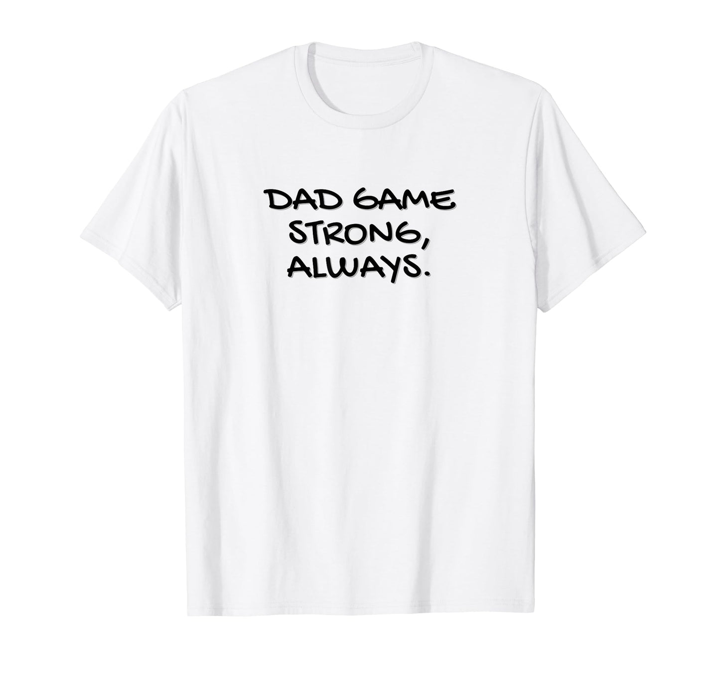 Dads Dad Game Strong Always Strength T-Shirt - Streetwear Style for Adults - T-Shirt, Sweatshirt, Hoodie