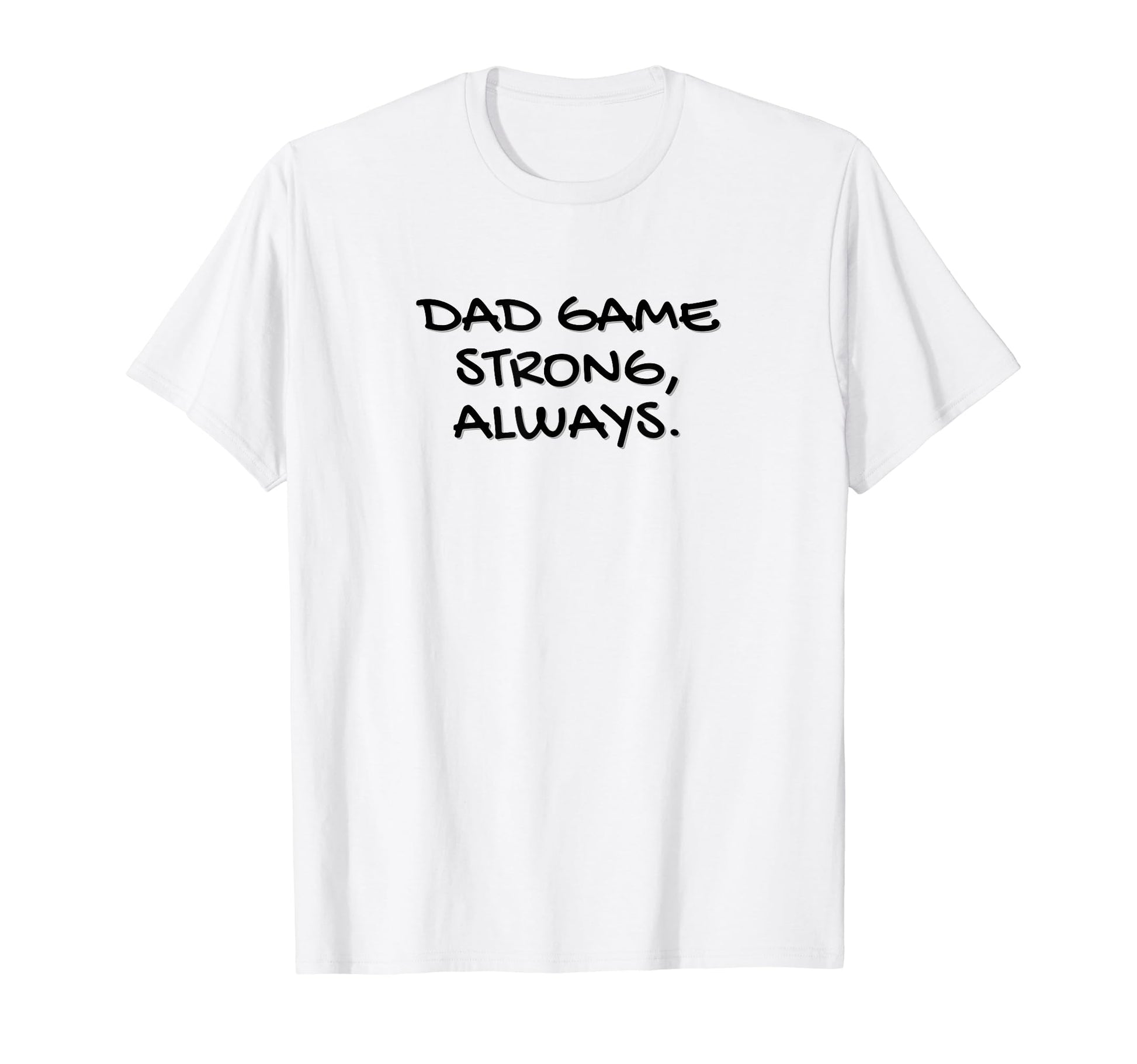 Dads Dad Game Strong Always Strength T-Shirt - Streetwear Style for Adults - T-Shirt, Sweatshirt, Hoodie