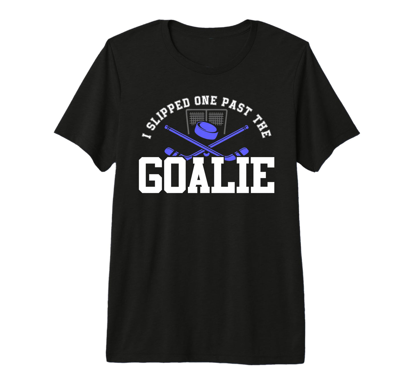 I Slipped One Past Goalie Hockey T-Shirt - Casual Everyday Wear Men Women - T-Shirt, Sweatshirt, Hoodie