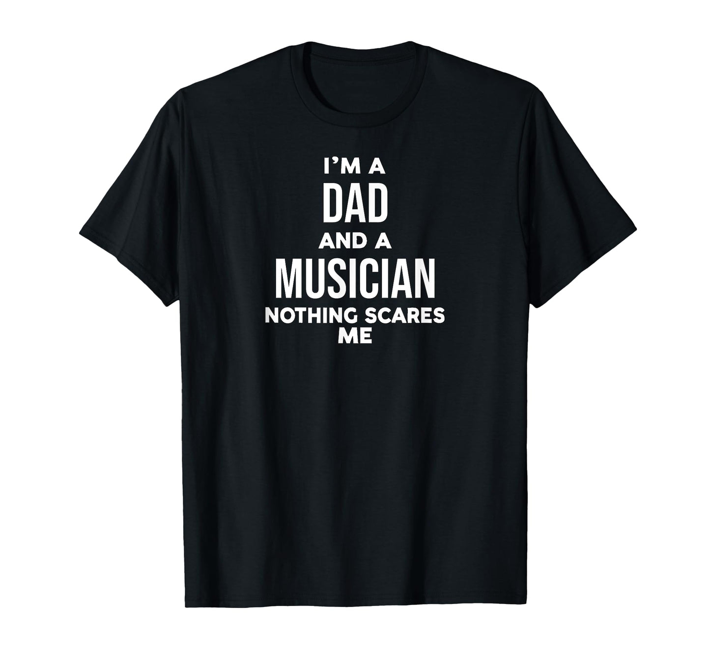 Funny Im Dad And Musician Nothing Scares Me T-Shirt - Graphic Print Unisex - T-Shirt, Sweatshirt, Hoodie