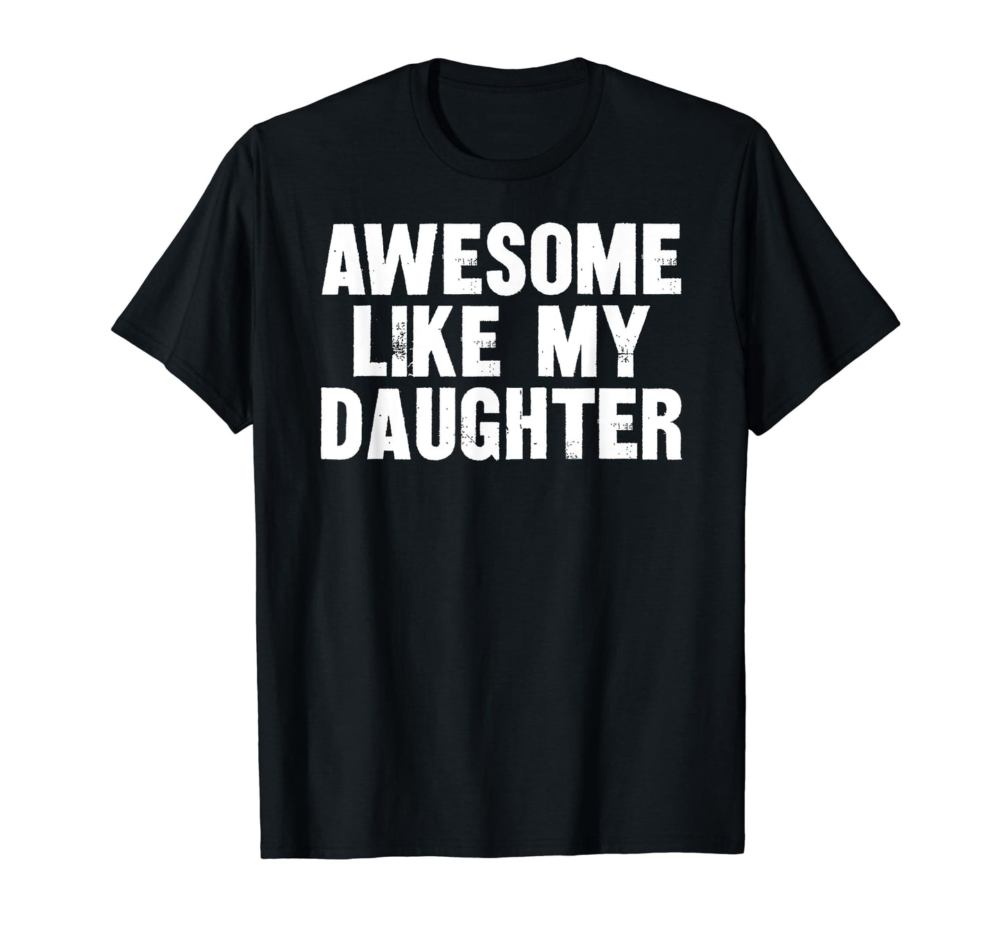 Awesome Like My Daughter Funny Dad Joke T-Shirt - Custom Art Print Unisex - T-Shirt, Sweatshirt, Hoodie