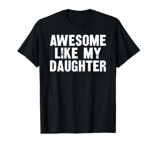 Awesome Like My Daughter Funny Dad Joke T-Shirt - Custom Art Print Unisex - T-Shirt, Sweatshirt, Hoodie
