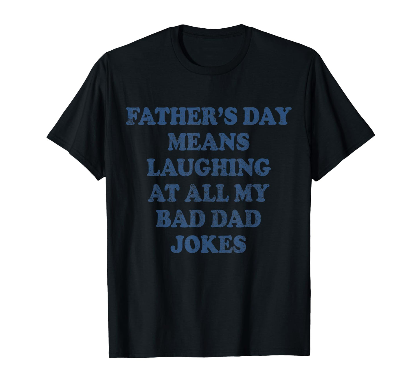 Fathers Day Means Laughing My Bad T-Shirt - Unique Graphic for Adults - T-Shirt, Sweatshirt, Hoodie