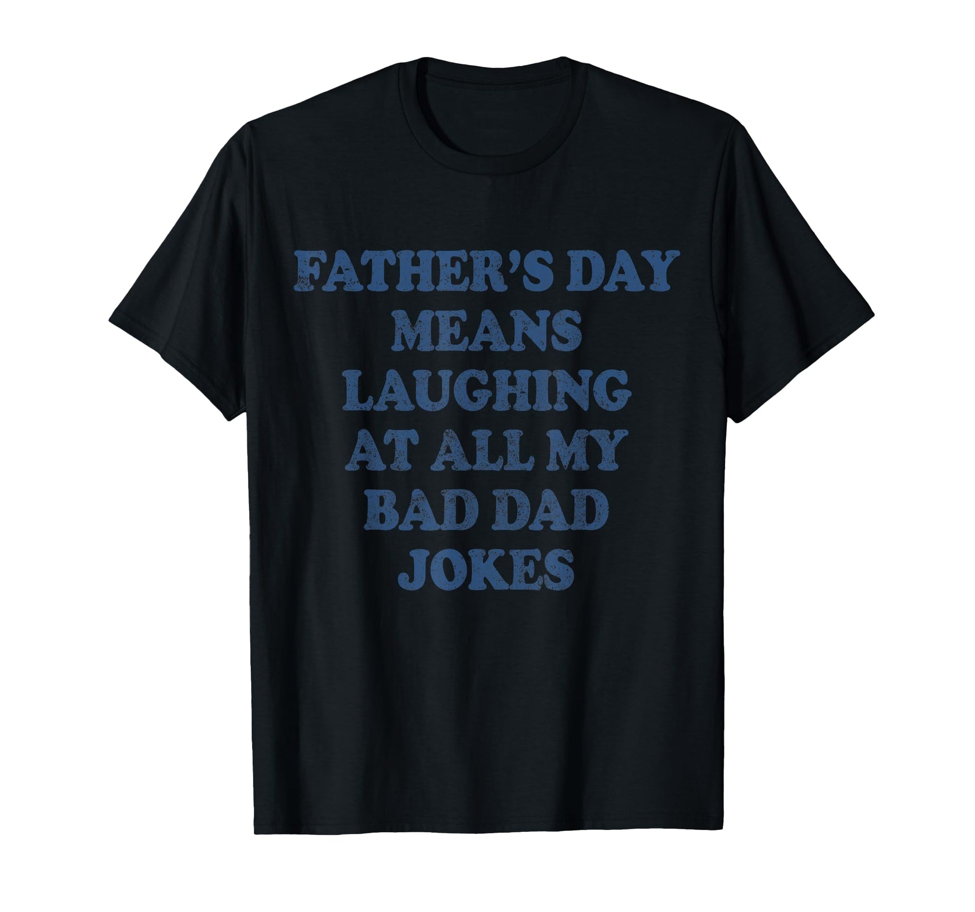 Fathers Day Means Laughing My Bad T-Shirt - Unique Graphic for Adults - T-Shirt, Sweatshirt, Hoodie