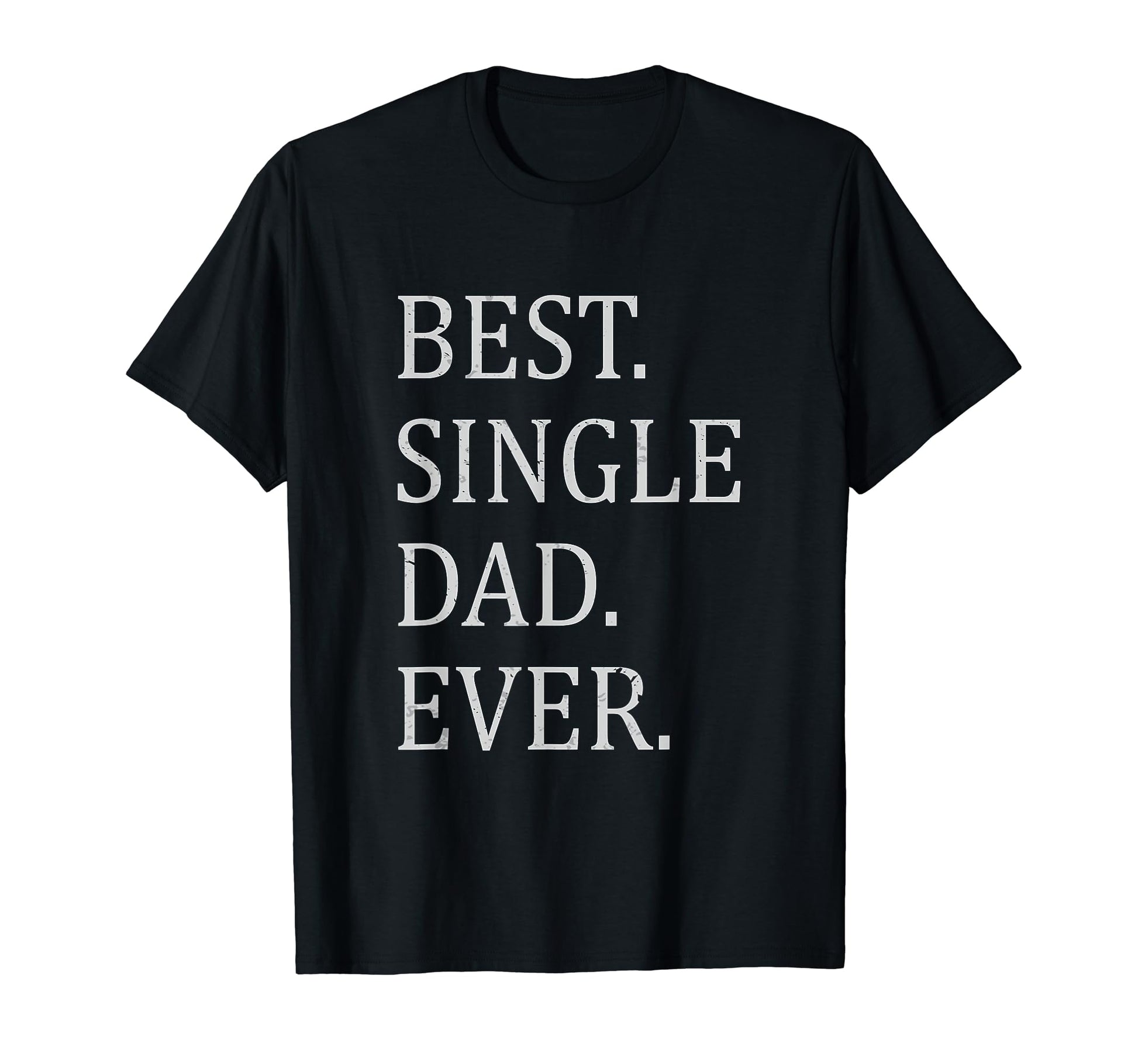 Best Single Dad Ever Single Dad Single T-Shirt - Graphic Print Unisex - T-Shirt, Sweatshirt, Hoodie