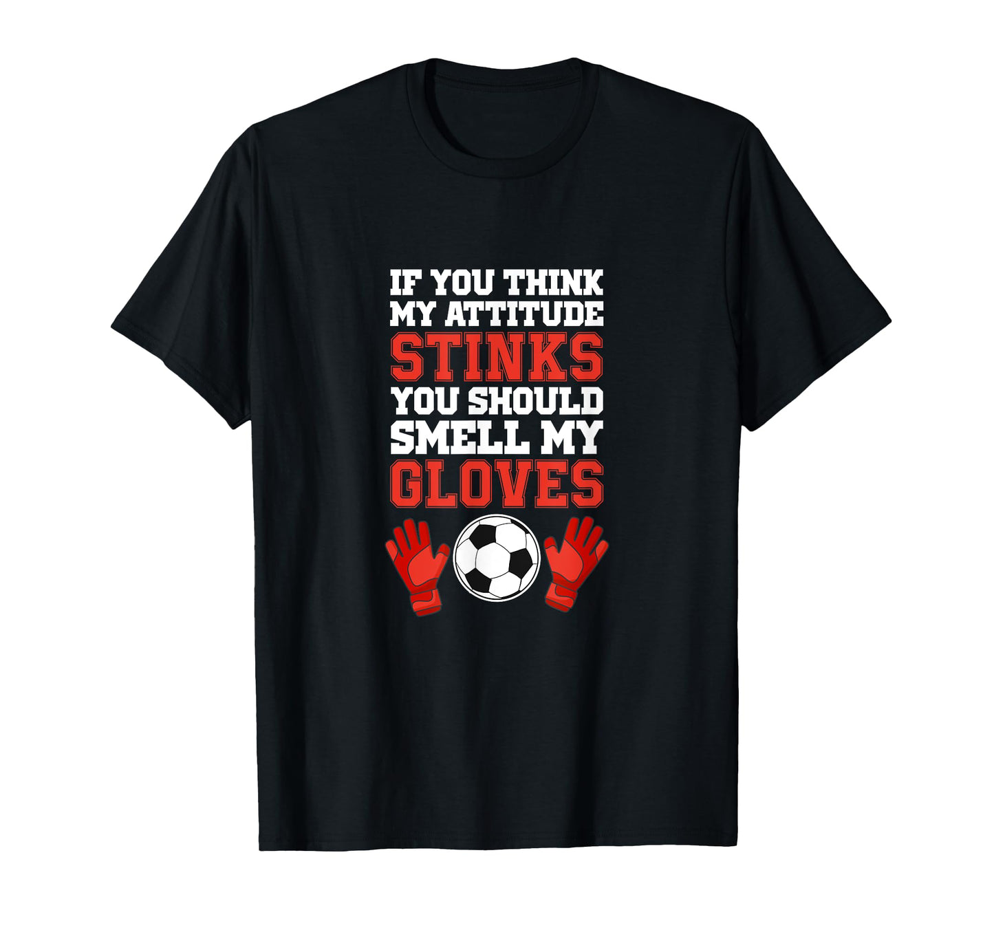 If You Think My Attitude Stinks Soccer T-Shirt - Novelty Apparel Men Women - T-Shirt, Sweatshirt, Hoodie
