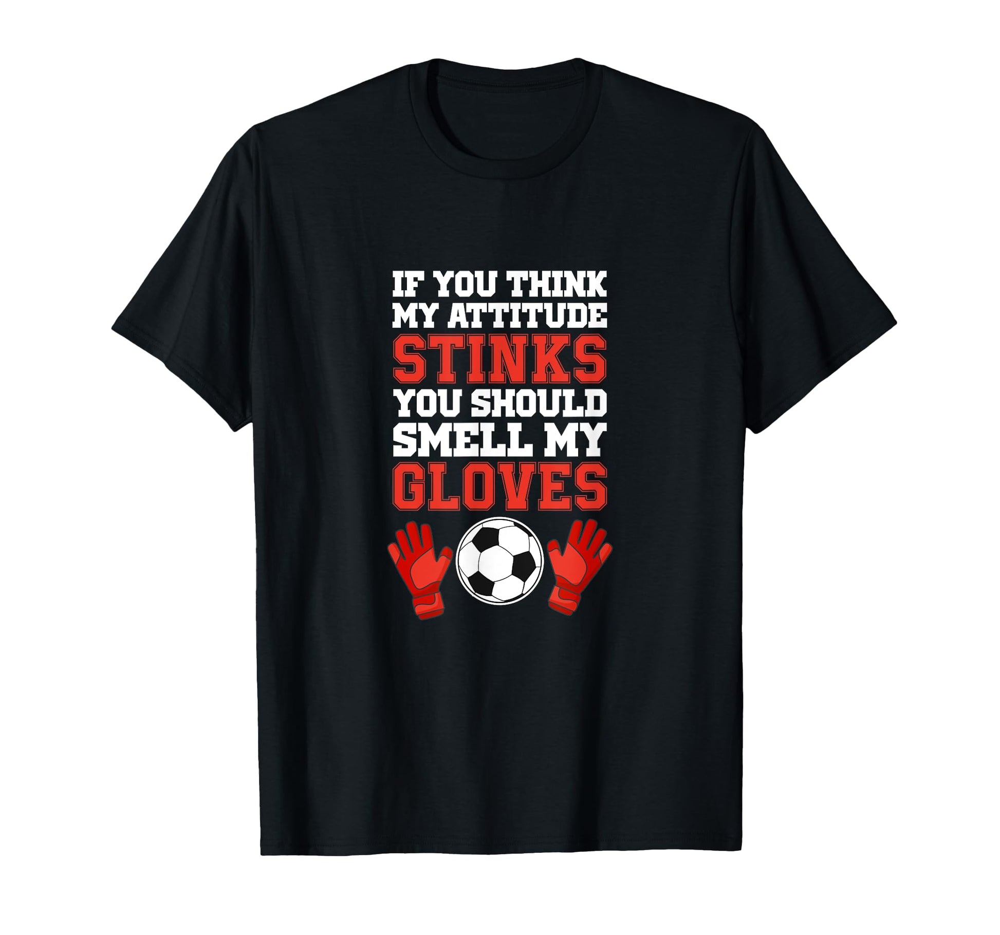 If You Think My Attitude Stinks Soccer T-Shirt - Novelty Apparel Men Women - T-Shirt, Sweatshirt, Hoodie