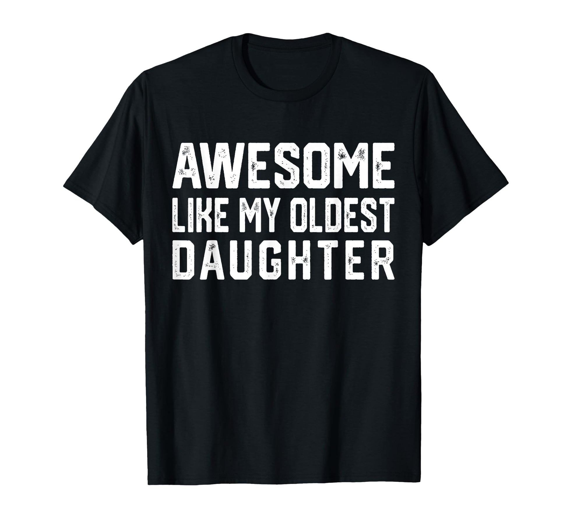 Awesome Like My Oldest Daughter T-Shirt - Fun Novelty Design Men Women - T-Shirt, Sweatshirt, Hoodie