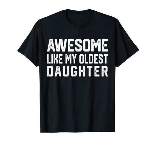Awesome Like My Oldest Daughter T-Shirt - Fun Novelty Design Men Women - T-Shirt, Sweatshirt, Hoodie