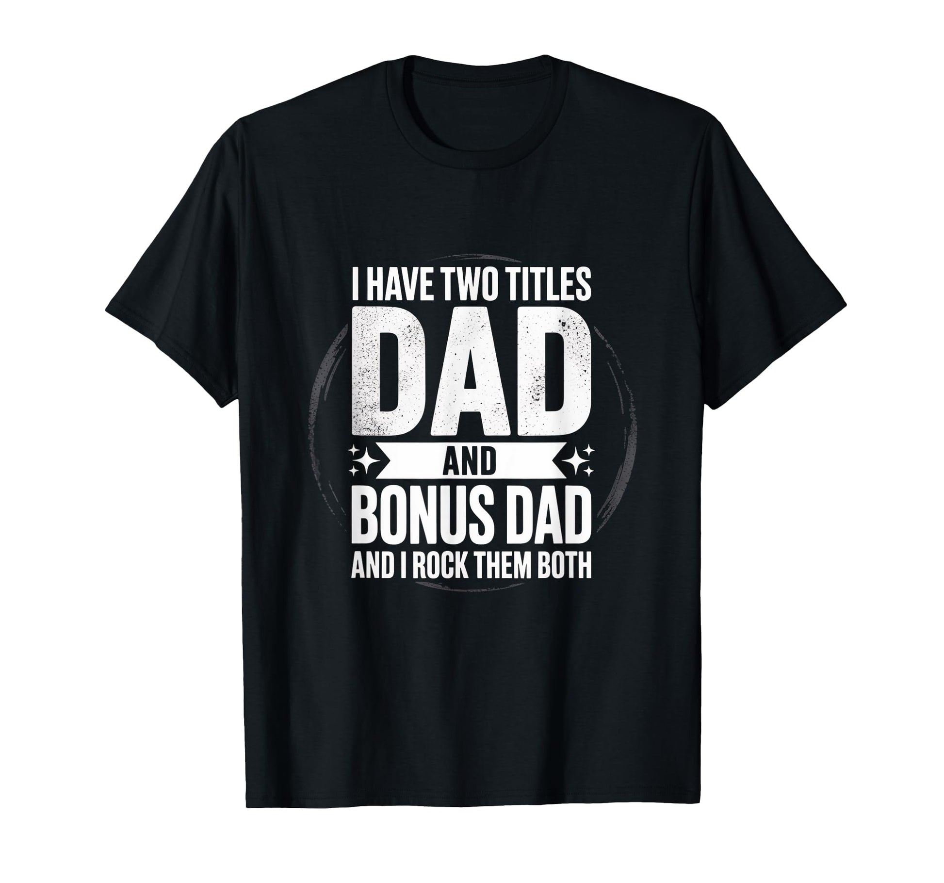 I Have Two Titles Dad And Bonus Dad T-Shirt - Streetwear Style Men Women - T-Shirt, Sweatshirt, Hoodie