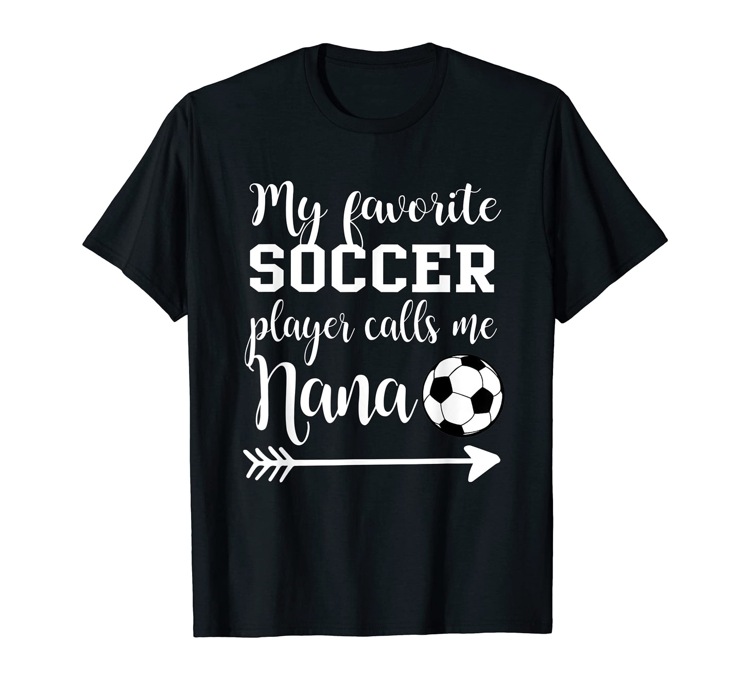 My Favorite Soccer Player Calls Me Nana T-Shirt - Novelty Apparel Unisex - T-Shirt, Sweatshirt, Hoodie