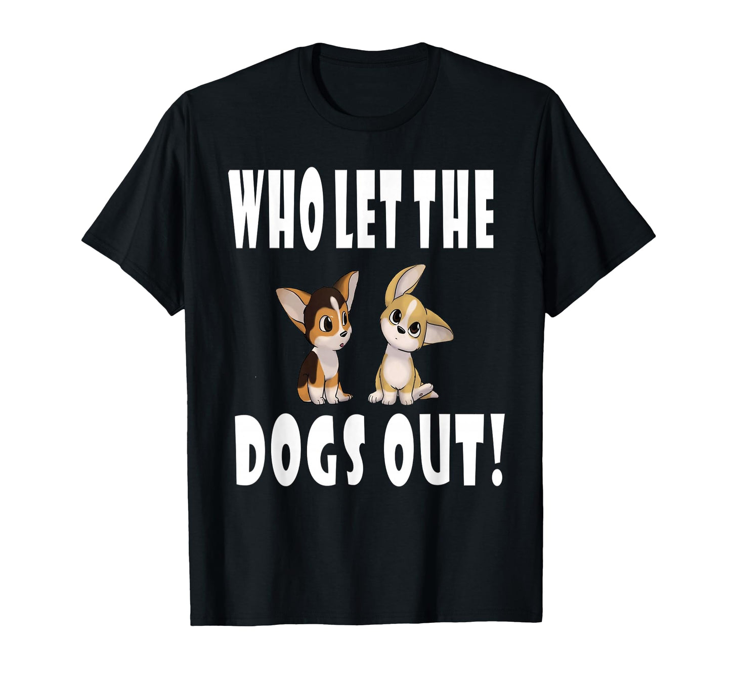 Who Let Dogs Out T-Shirt - Casual Everyday Wear for Adults - T-Shirt, Sweatshirt, Hoodie
