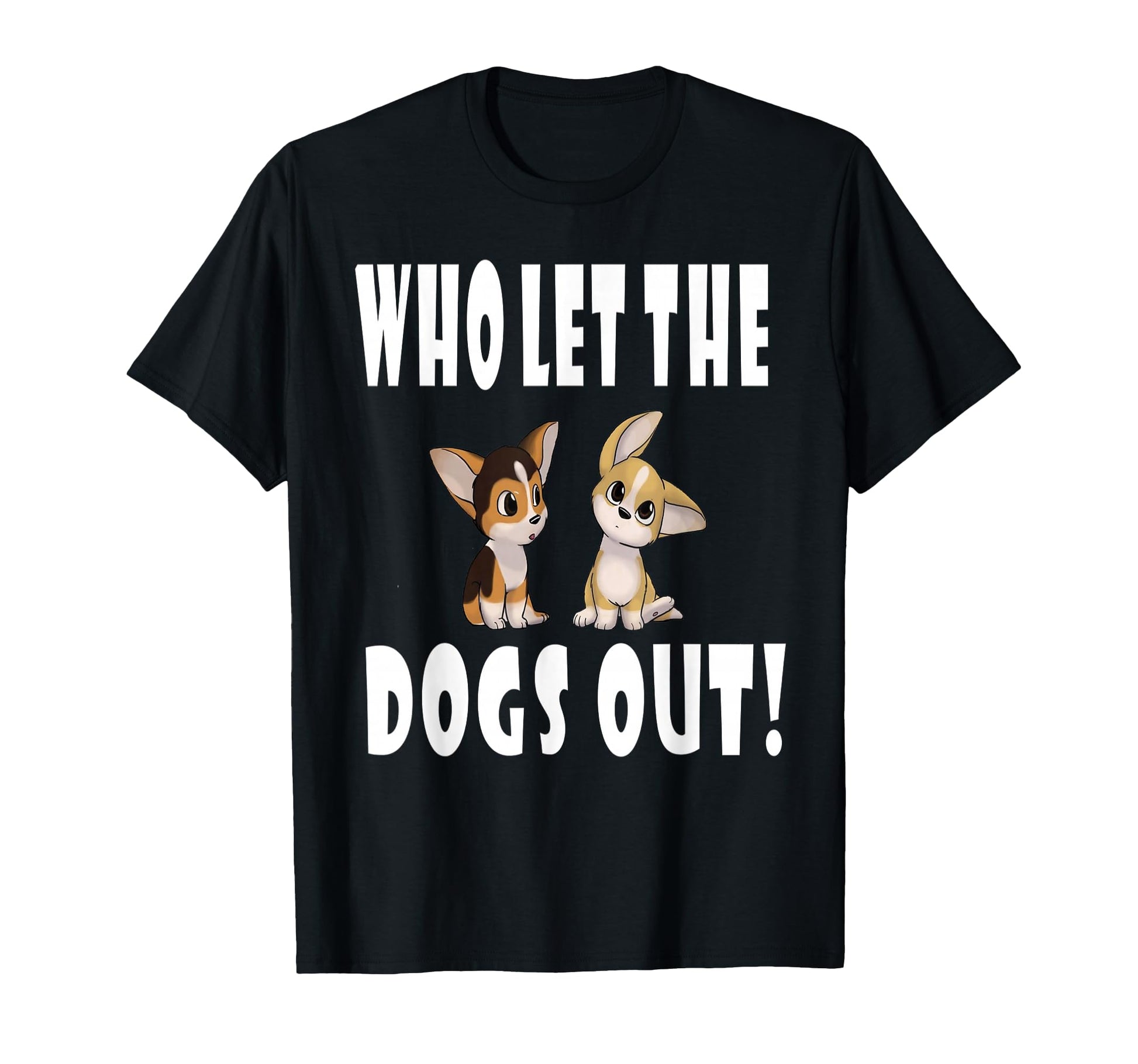 Who Let Dogs Out T-Shirt - Casual Everyday Wear for Adults - T-Shirt, Sweatshirt, Hoodie