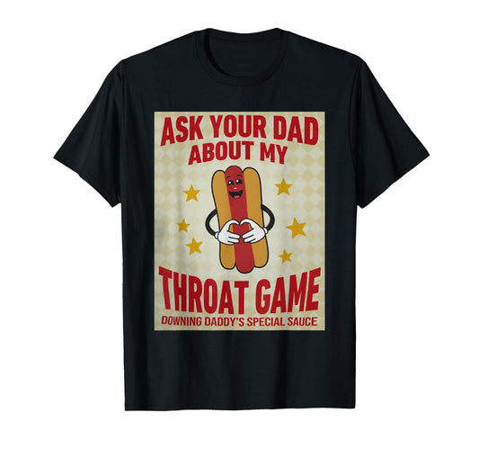 Ask Your Dad About My Throat Game T-Shirt - Aesthetic Graphic Men Women - T-Shirt, Sweatshirt, Hoodie