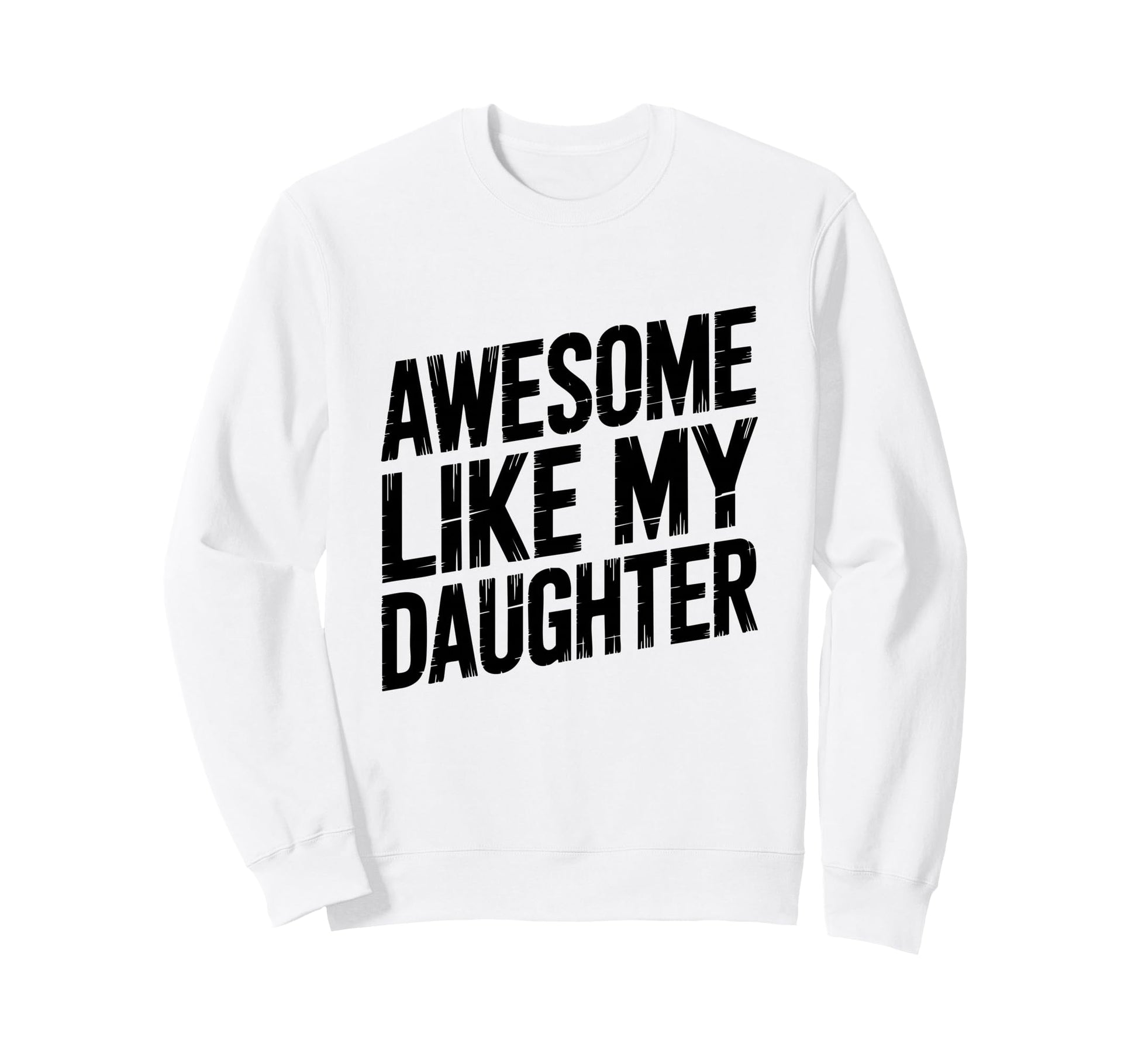 My Daughter Did This Dad Proud Sweatshirt - Trendy Graphic for Adults - T-Shirt, Sweatshirt, Hoodie