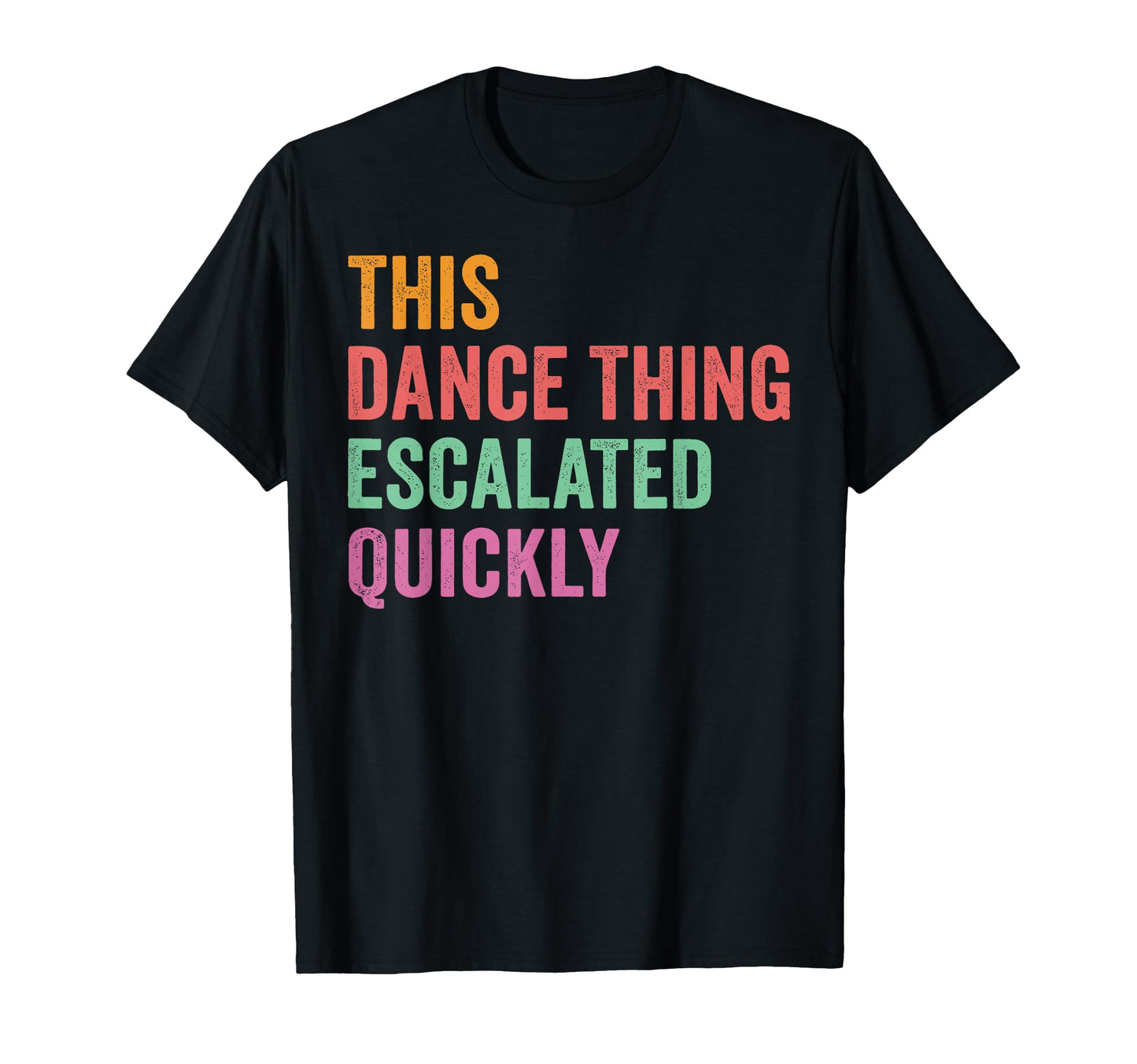 This Dance Thing Escalated Quickly Funny T-Shirt - Graphic Print Men Women - T-Shirt, Sweatshirt, Hoodie