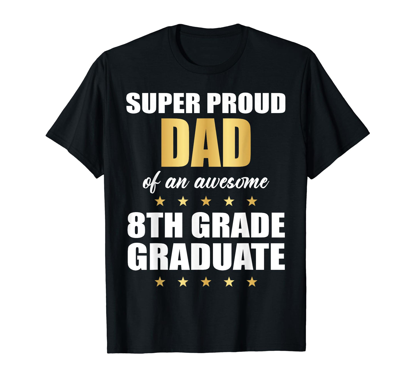 Super Proud Dad Awesome 8Th Grade T-Shirt - Casual Everyday Wear Men Women - T-Shirt, Sweatshirt, Hoodie