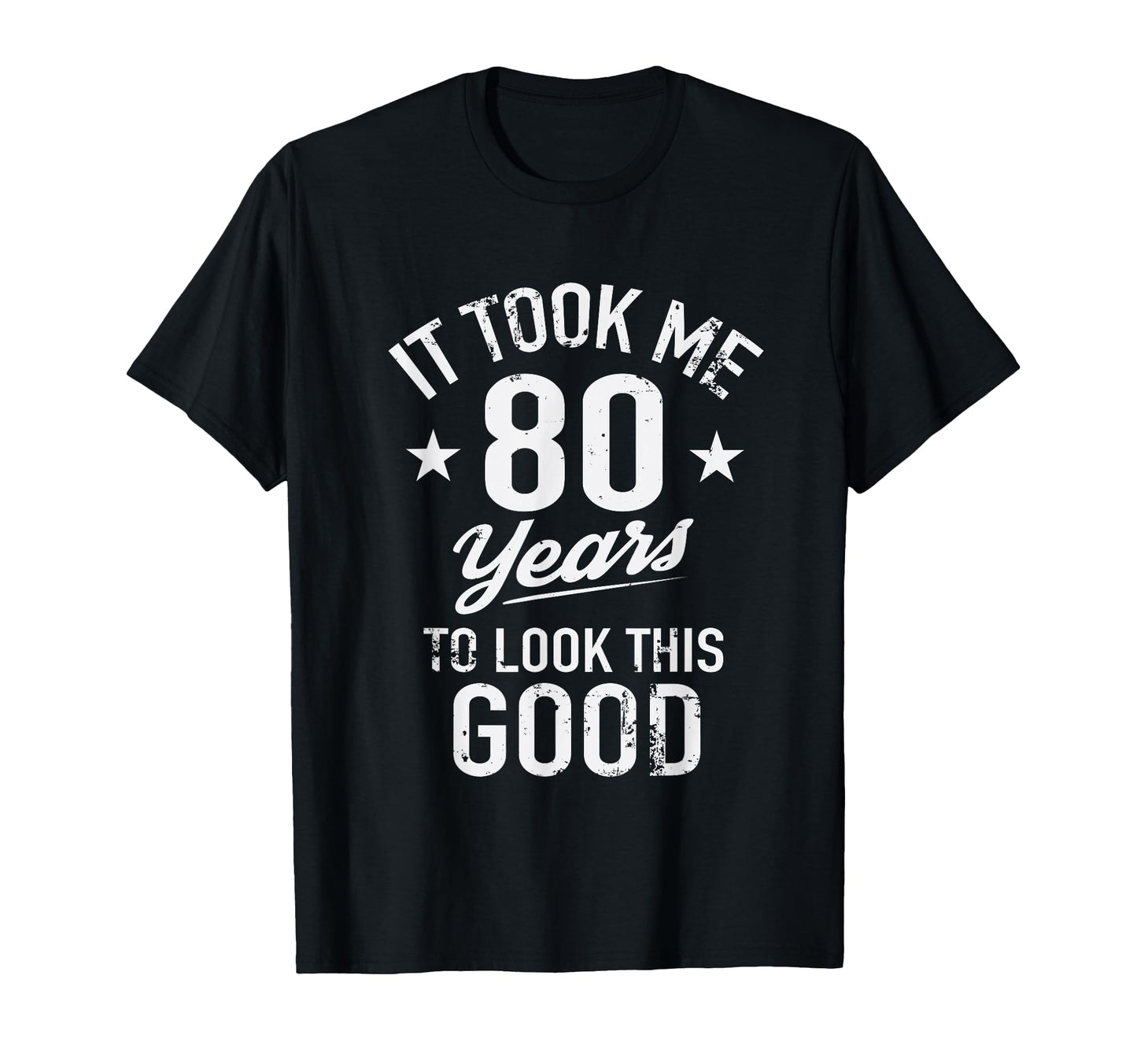 Funny It Took Me 80 Years To This Good T-Shirt - Aesthetic Graphic Unisex - T-Shirt, Sweatshirt, Hoodie
