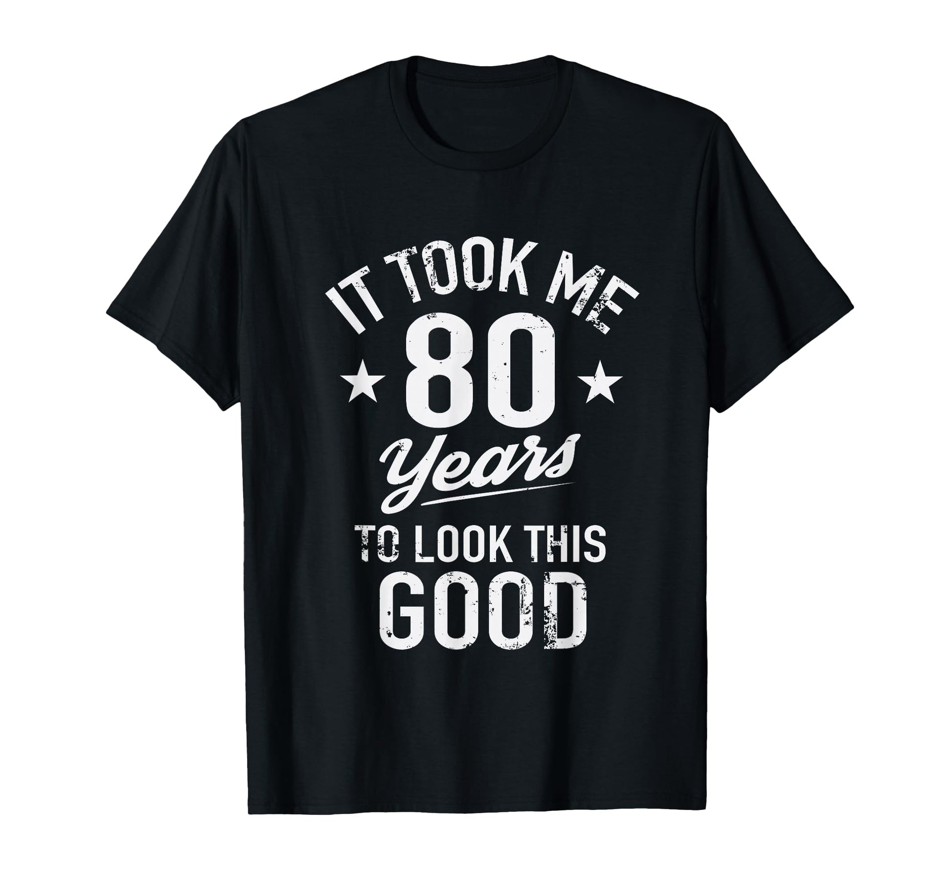 Funny It Took Me 80 Years To This Good T-Shirt - Aesthetic Graphic Unisex - T-Shirt, Sweatshirt, Hoodie