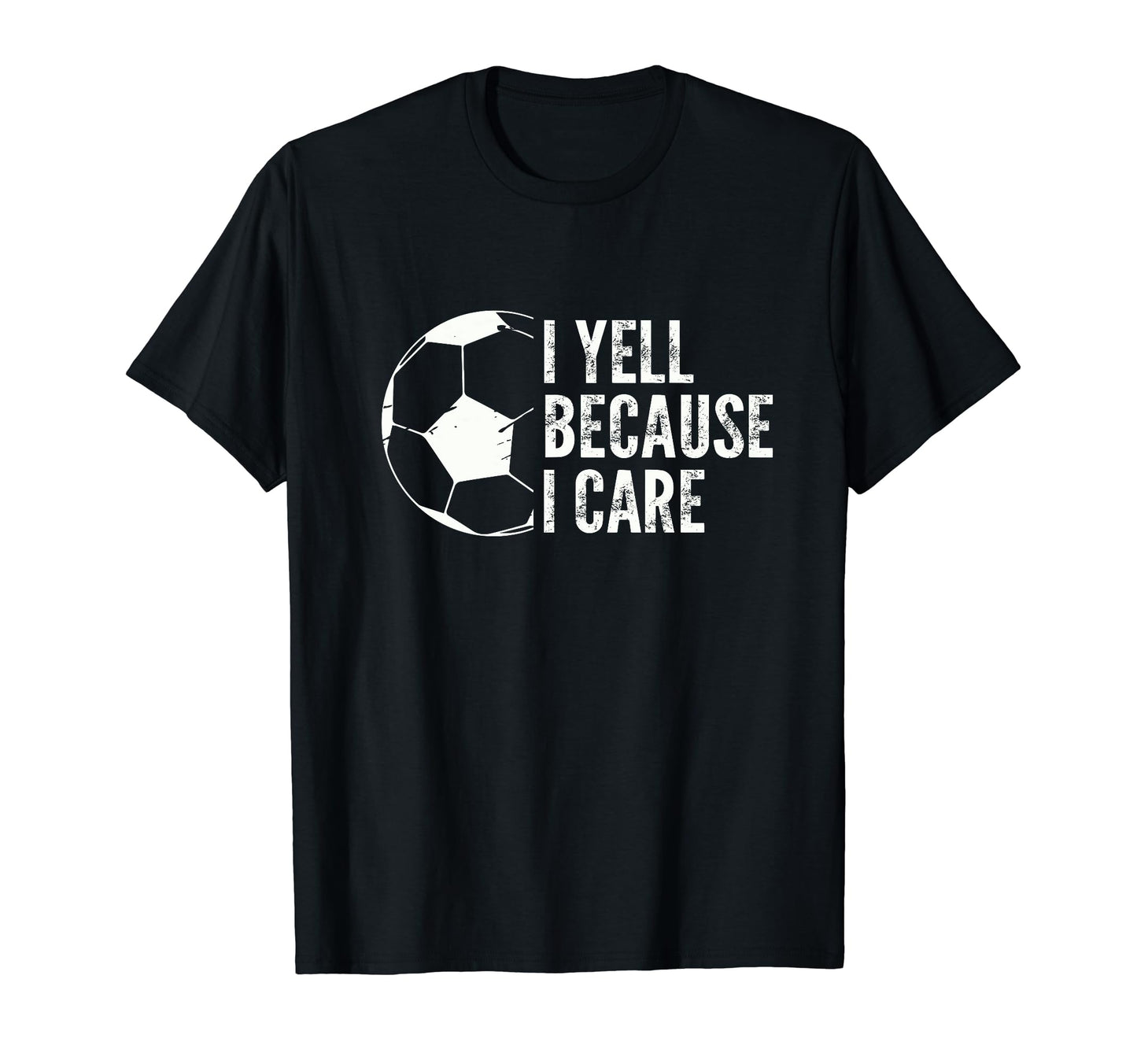 Funny Soccer Fan I Yell Because I T-Shirt - Casual Everyday Wear Men Women - T-Shirt, Sweatshirt, Hoodie