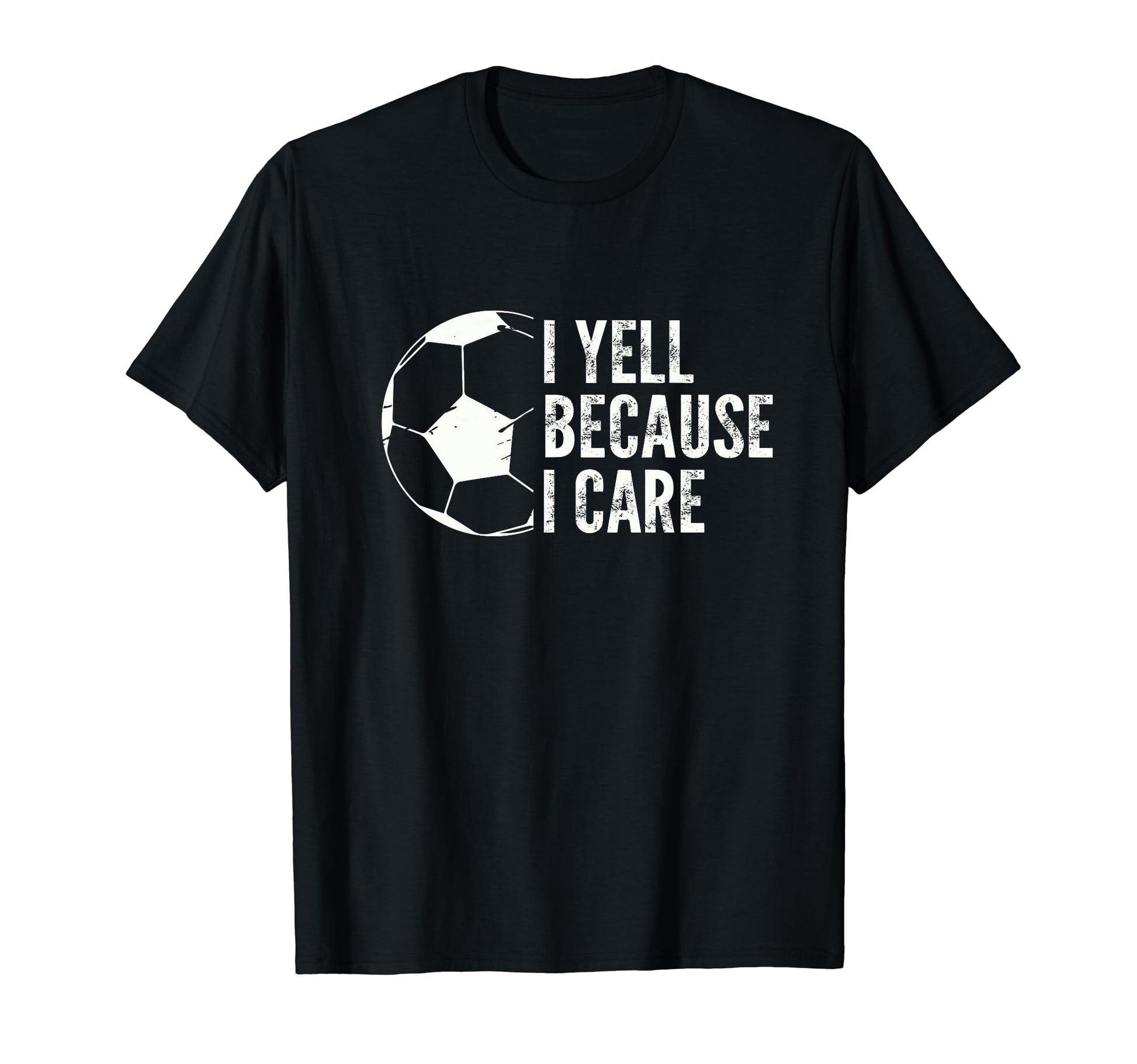 Funny Soccer Fan I Yell Because I T-Shirt - Casual Everyday Wear Men Women - T-Shirt, Sweatshirt, Hoodie