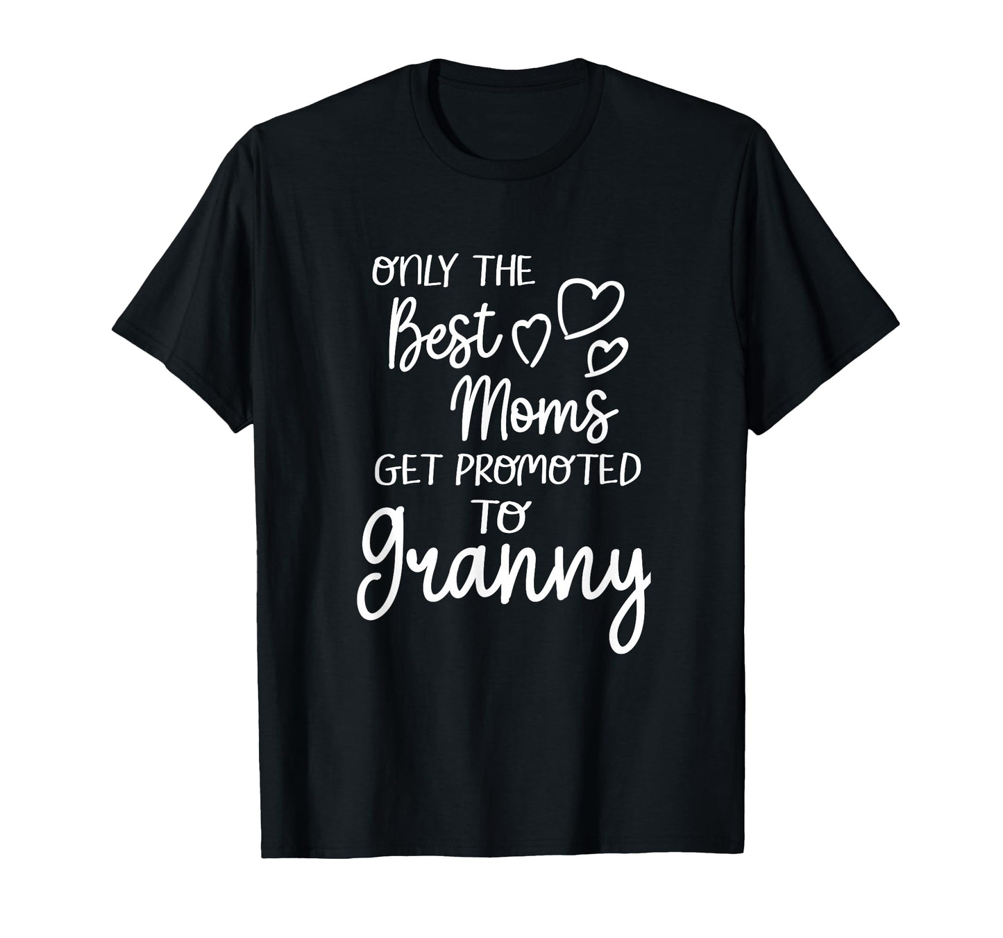 Best Moms Get Promoted To Granny T-Shirt - Casual Everyday Wear Unisex - T-Shirt, Sweatshirt, Hoodie