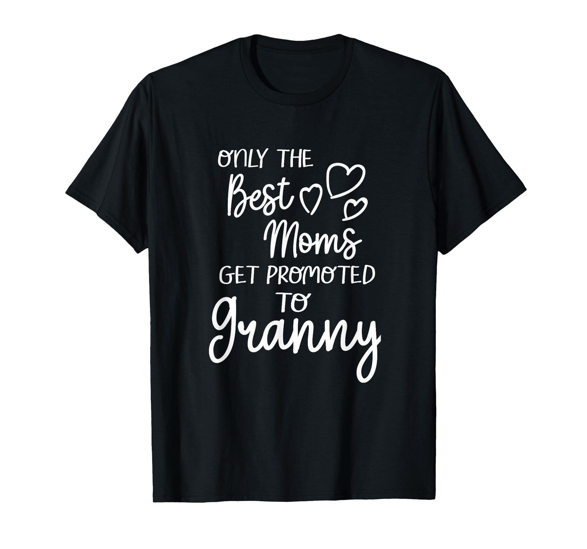 Best Moms Get Promoted To Granny T-Shirt - Casual Everyday Wear Unisex - T-Shirt, Sweatshirt, Hoodie