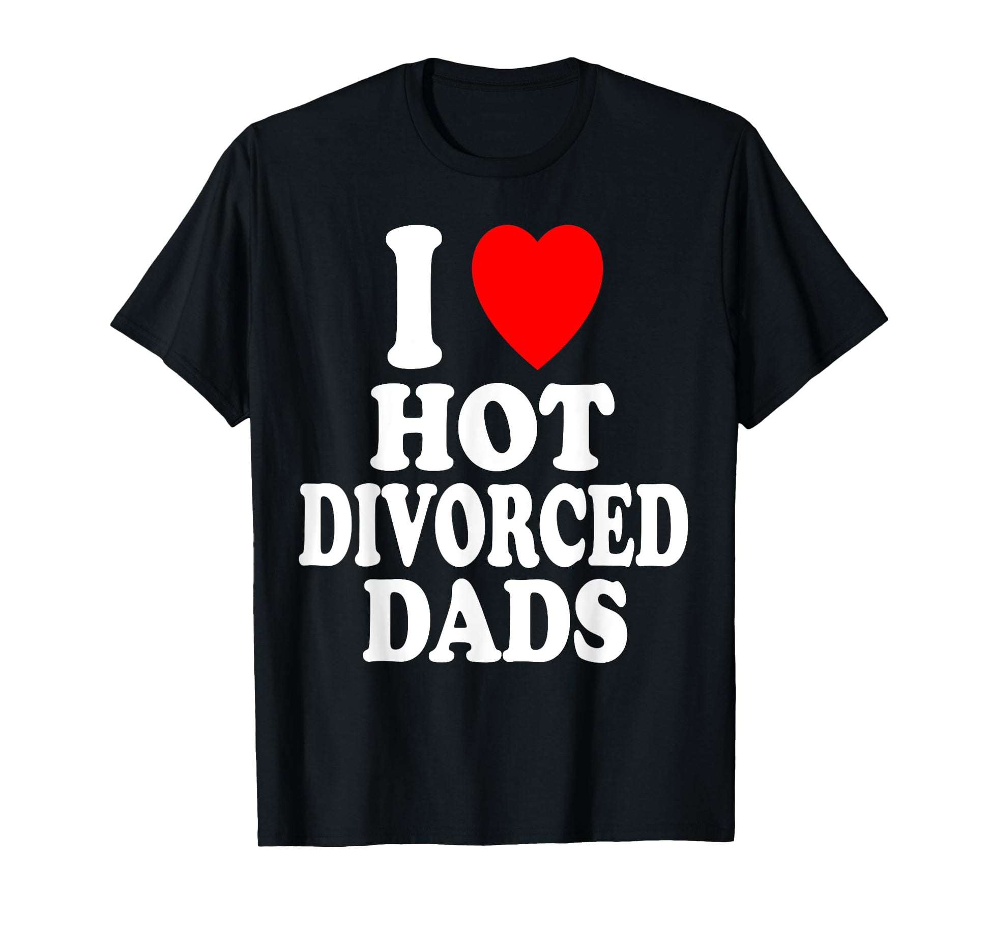 I Heart Love Hot Divorced Dads Dilf T-Shirt - Streetwear Style Men Women - T-Shirt, Sweatshirt, Hoodie