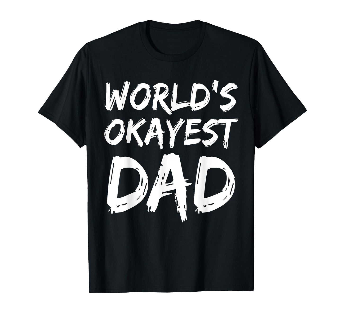 Worlds Okayest Dad Best Dad Ever T-Shirt - Aesthetic Graphic Men Women - T-Shirt, Sweatshirt, Hoodie