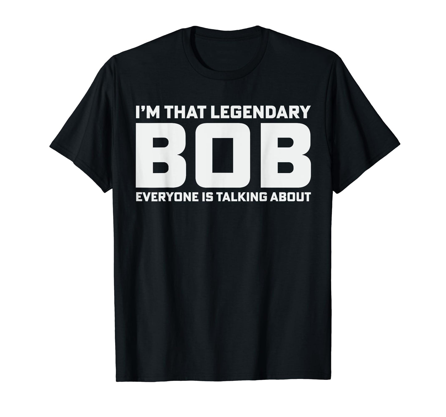 Bob Personal Name Im That Legendary Bob T-Shirt - Aesthetic Graphic Unisex - T-Shirt, Sweatshirt, Hoodie