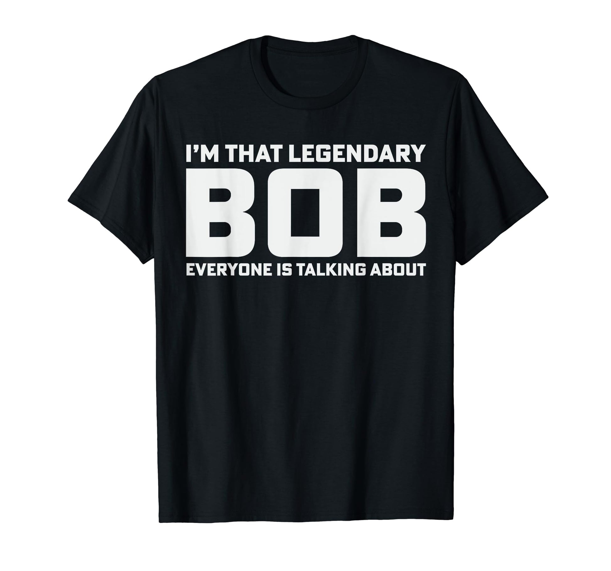 Bob Personal Name Im That Legendary Bob T-Shirt - Aesthetic Graphic Unisex - T-Shirt, Sweatshirt, Hoodie