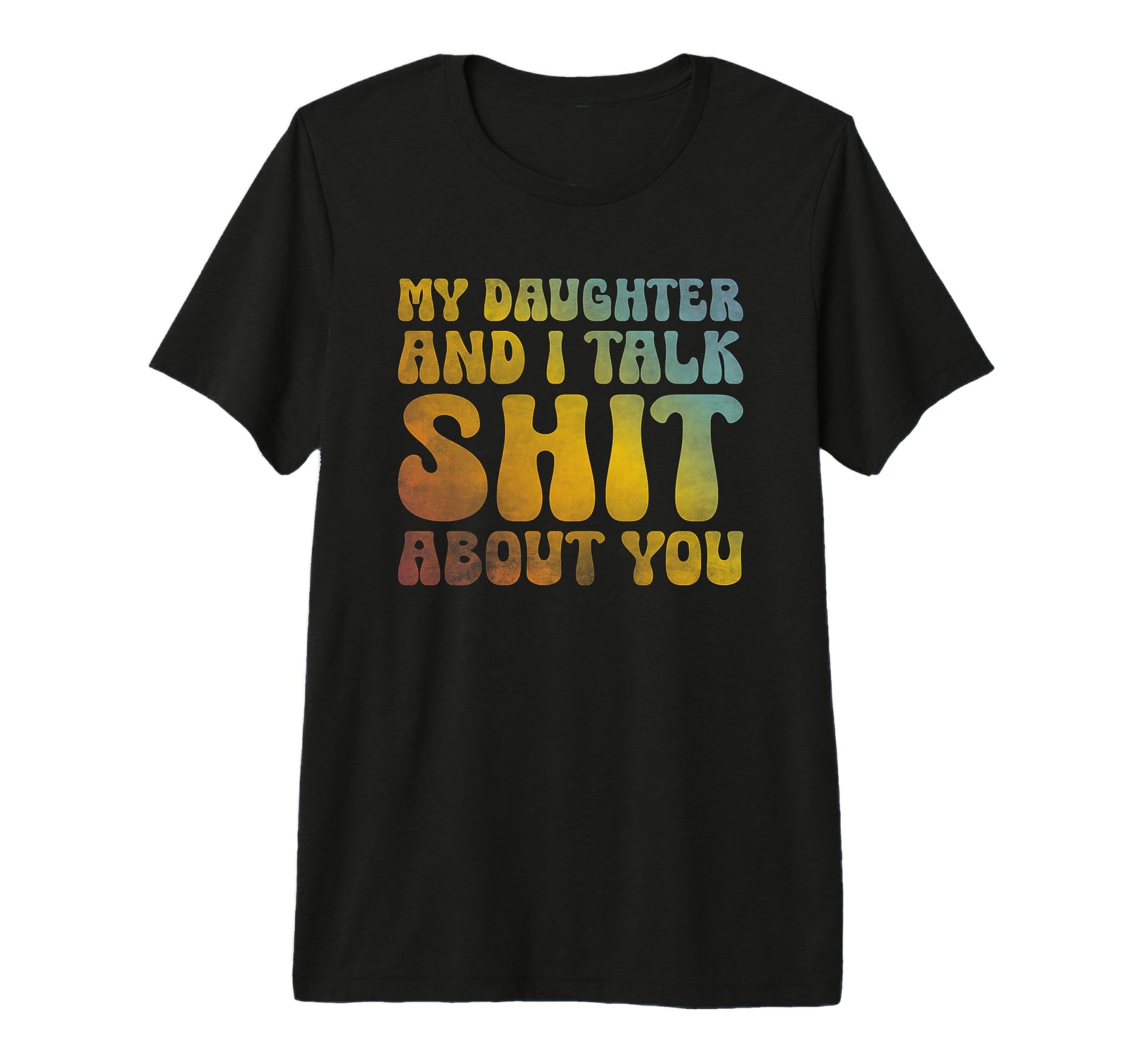 My Daughter And I Talk Sh T About T-Shirt - Casual Everyday Wear Men Women - T-Shirt, Sweatshirt, Hoodie
