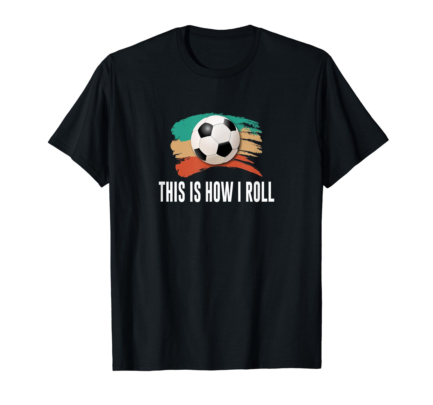 This Is How I Roll Soccer T-Shirt - Custom Art Print for Adults - T-Shirt, Sweatshirt, Hoodie