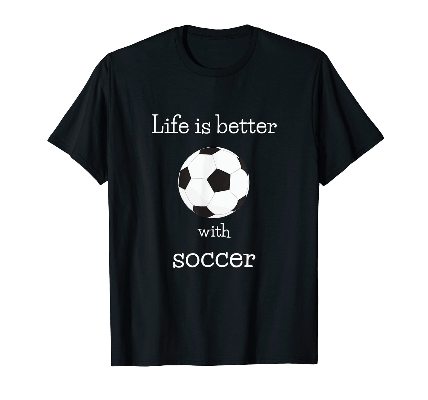 Life Is Better Soccer Sports Fan T-Shirt - Fun Novelty Design for Adults - T-Shirt, Sweatshirt, Hoodie