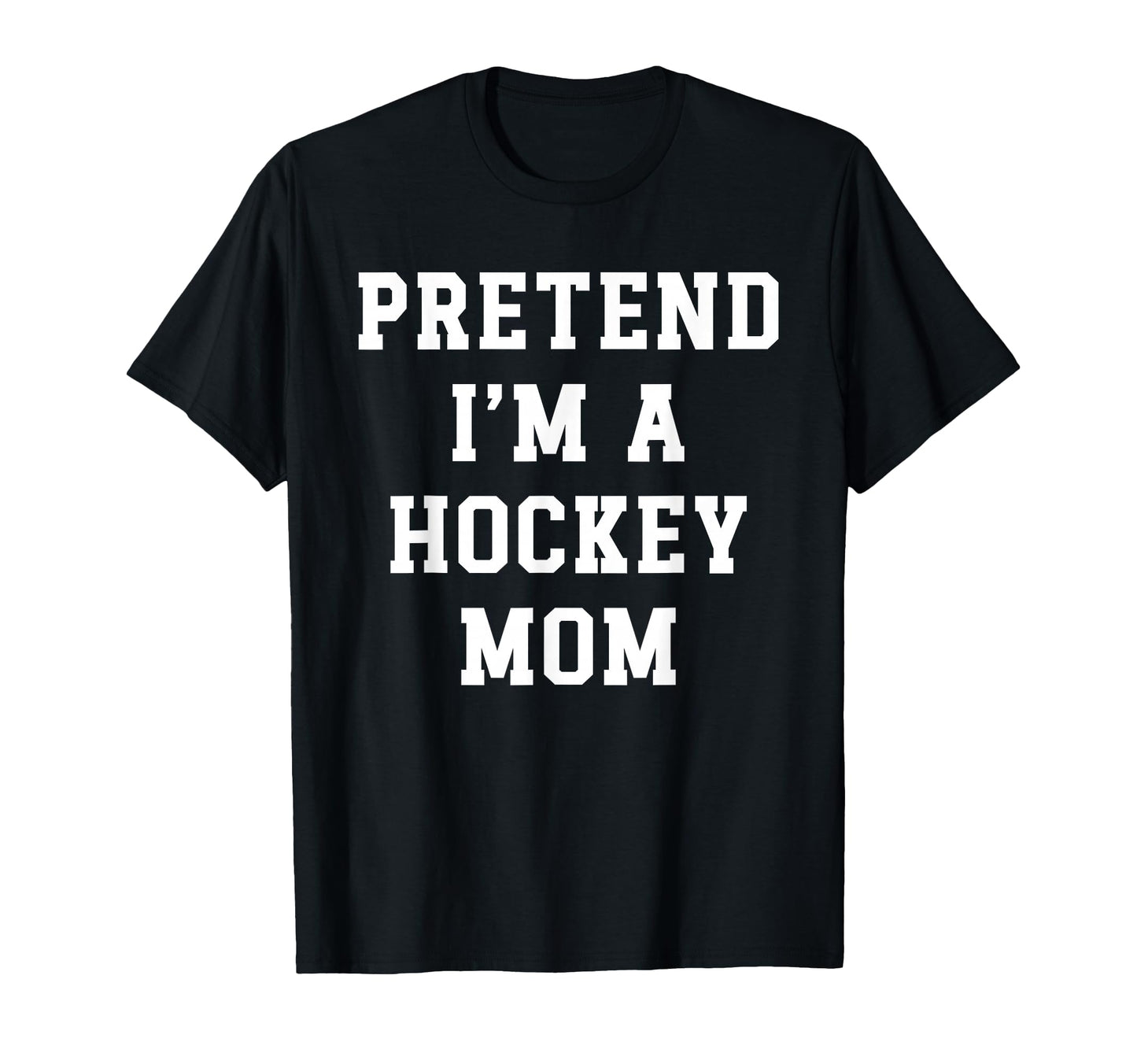 Pretend Im Hockey Mom Funny Hockey Dad T-Shirt - Graphic Print for Adults - T-Shirt, Sweatshirt, Hoodie