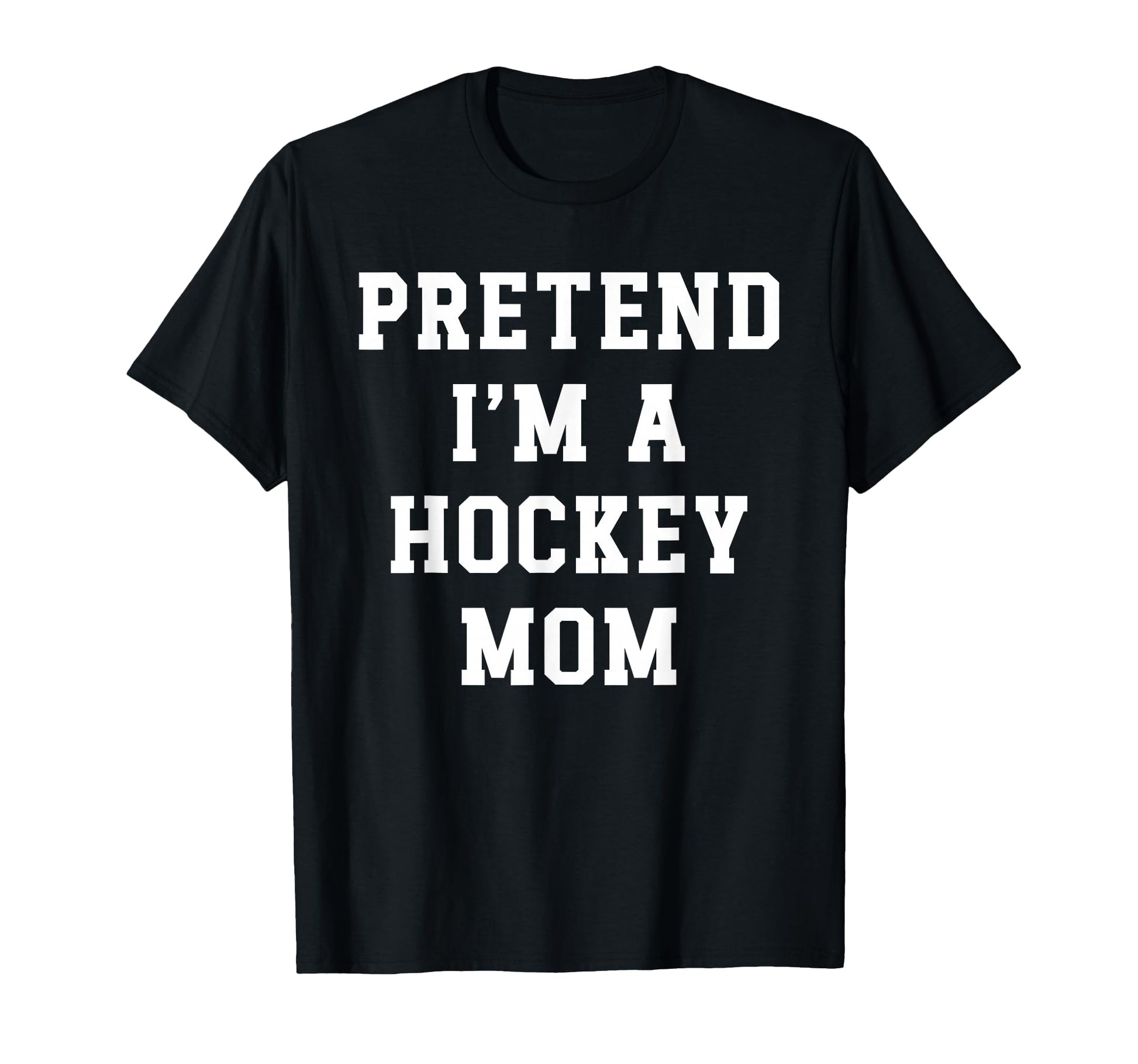 Pretend Im Hockey Mom Funny Hockey Dad T-Shirt - Graphic Print for Adults - T-Shirt, Sweatshirt, Hoodie