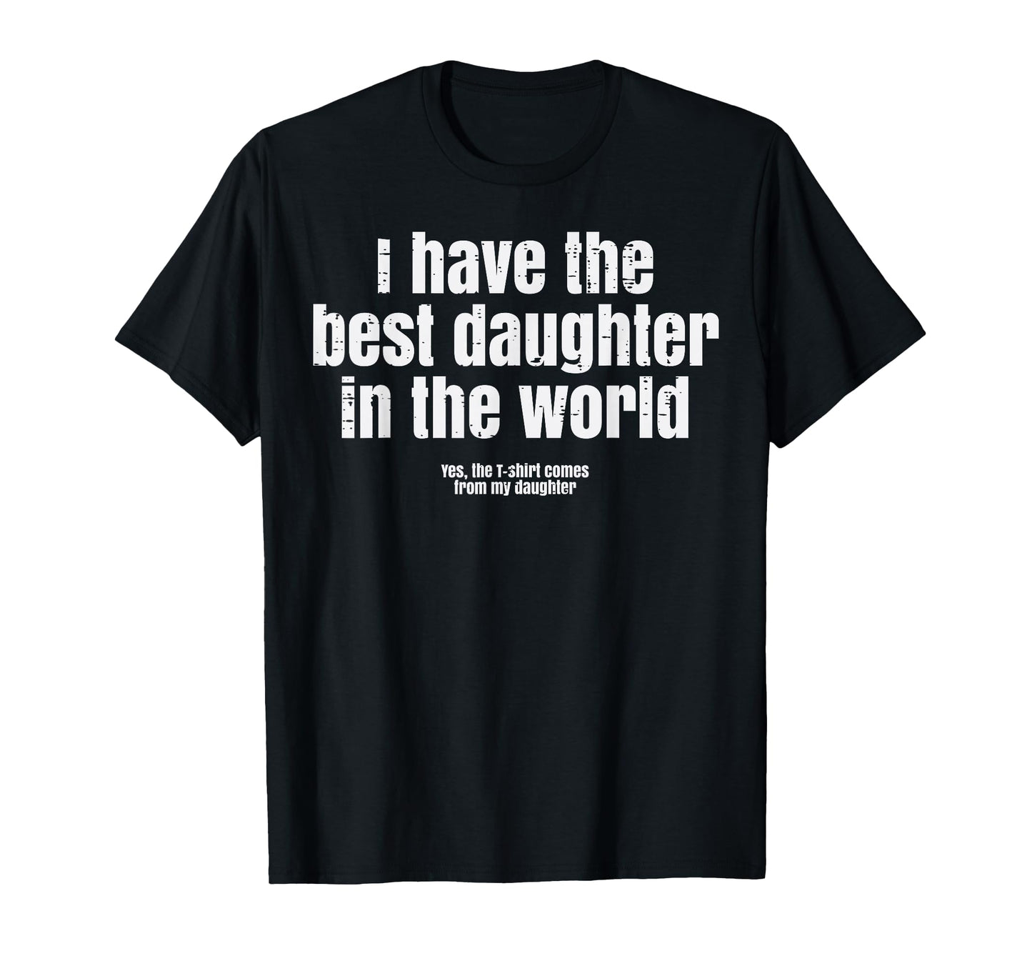 I Have Best Daughter World Funny T-Shirt - Trendy Graphic Men Women - T-Shirt, Sweatshirt, Hoodie