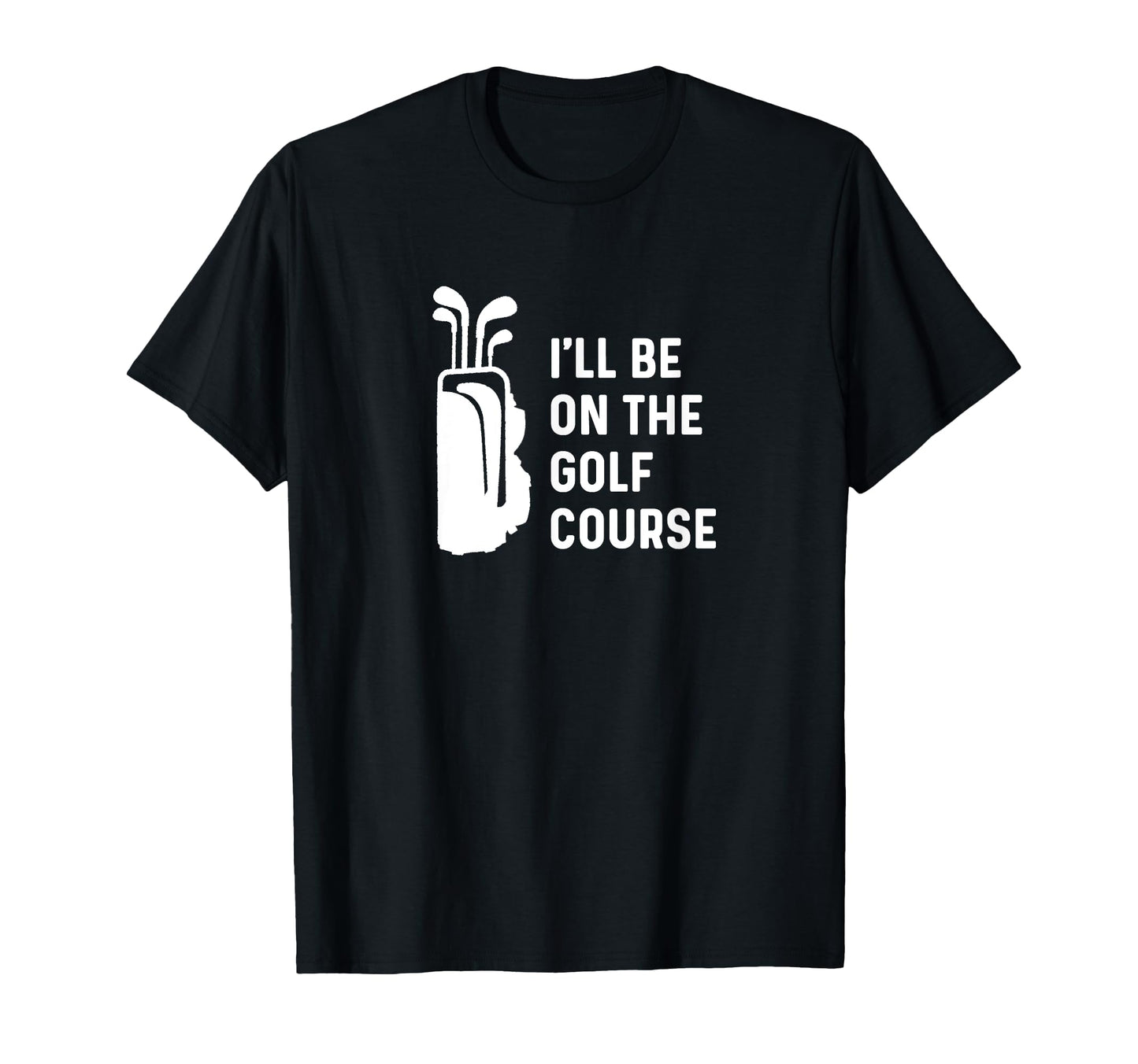 Ill Be Golf Course Funny Golf Dad T-Shirt - Custom Art Print Men Women - T-Shirt, Sweatshirt, Hoodie