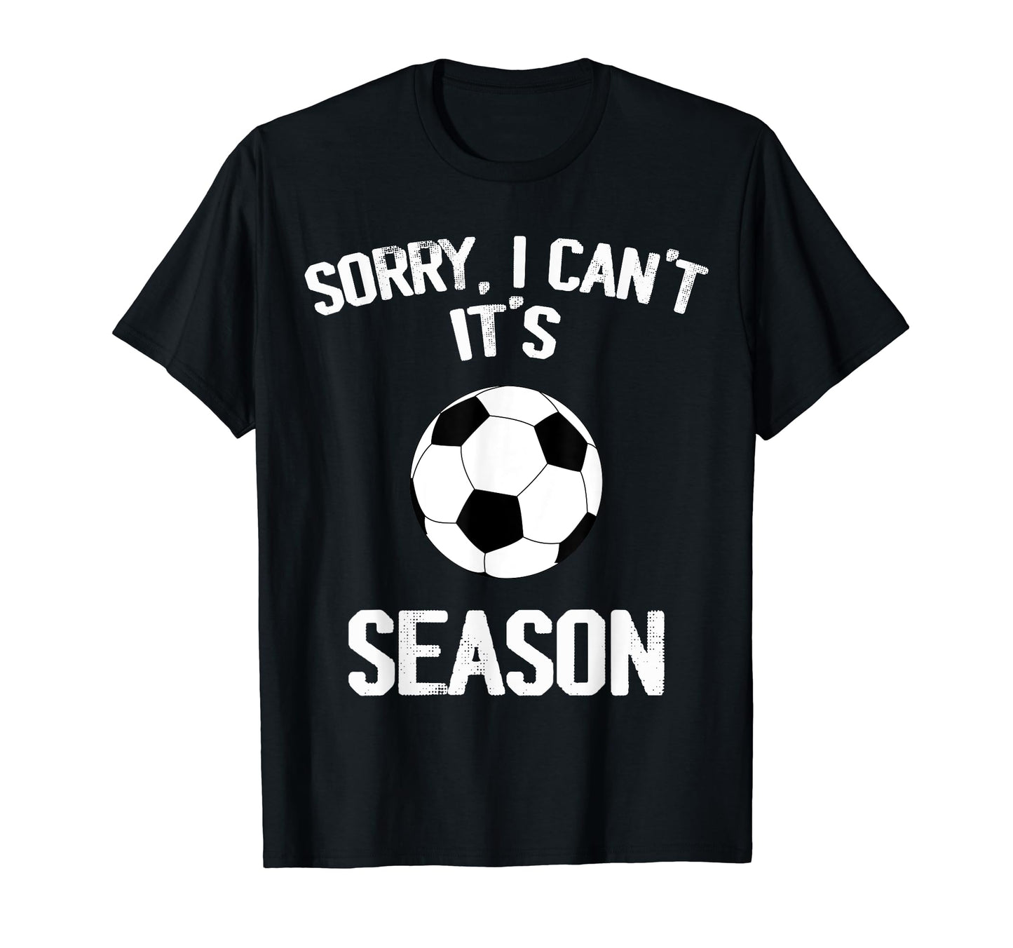 Sorry I Cant It Soccer Season Soccer T-Shirt - Novelty Apparel Men Women - T-Shirt, Sweatshirt, Hoodie