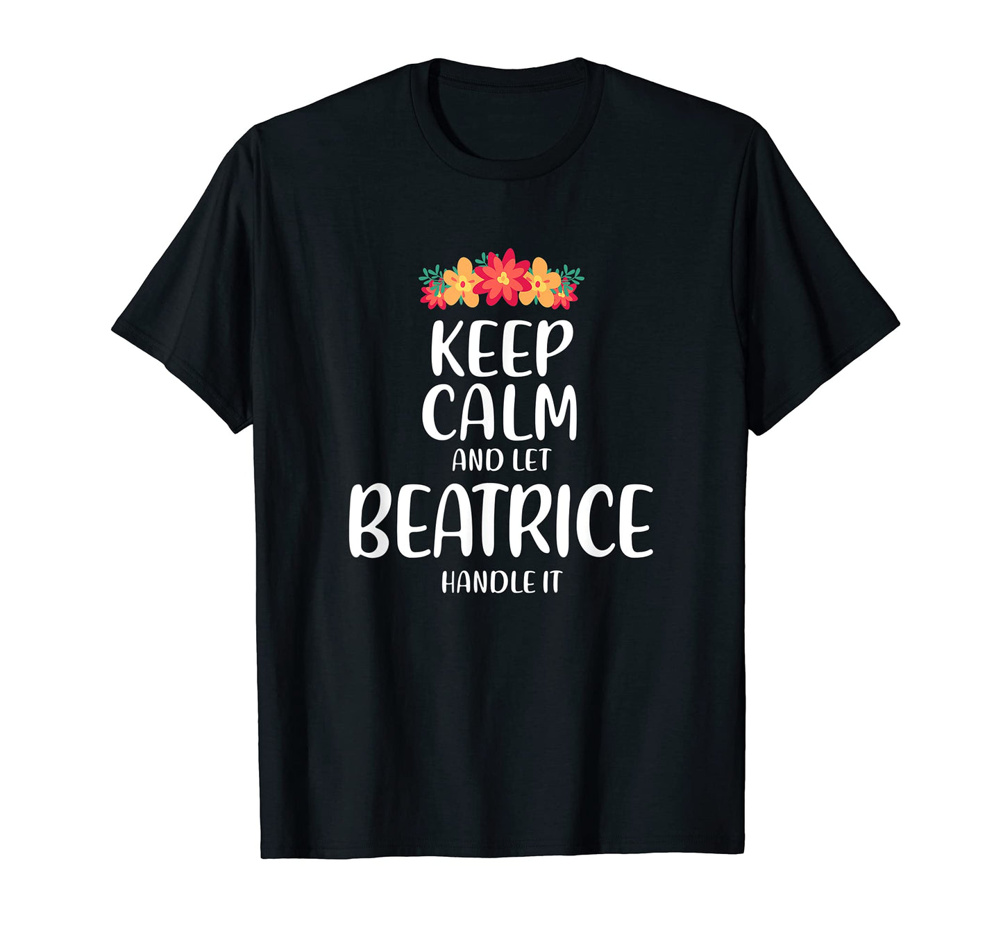 Beatrice Keep Calm Personalized Name T-Shirt - Fun Novelty Design Unisex - T-Shirt, Sweatshirt, Hoodie