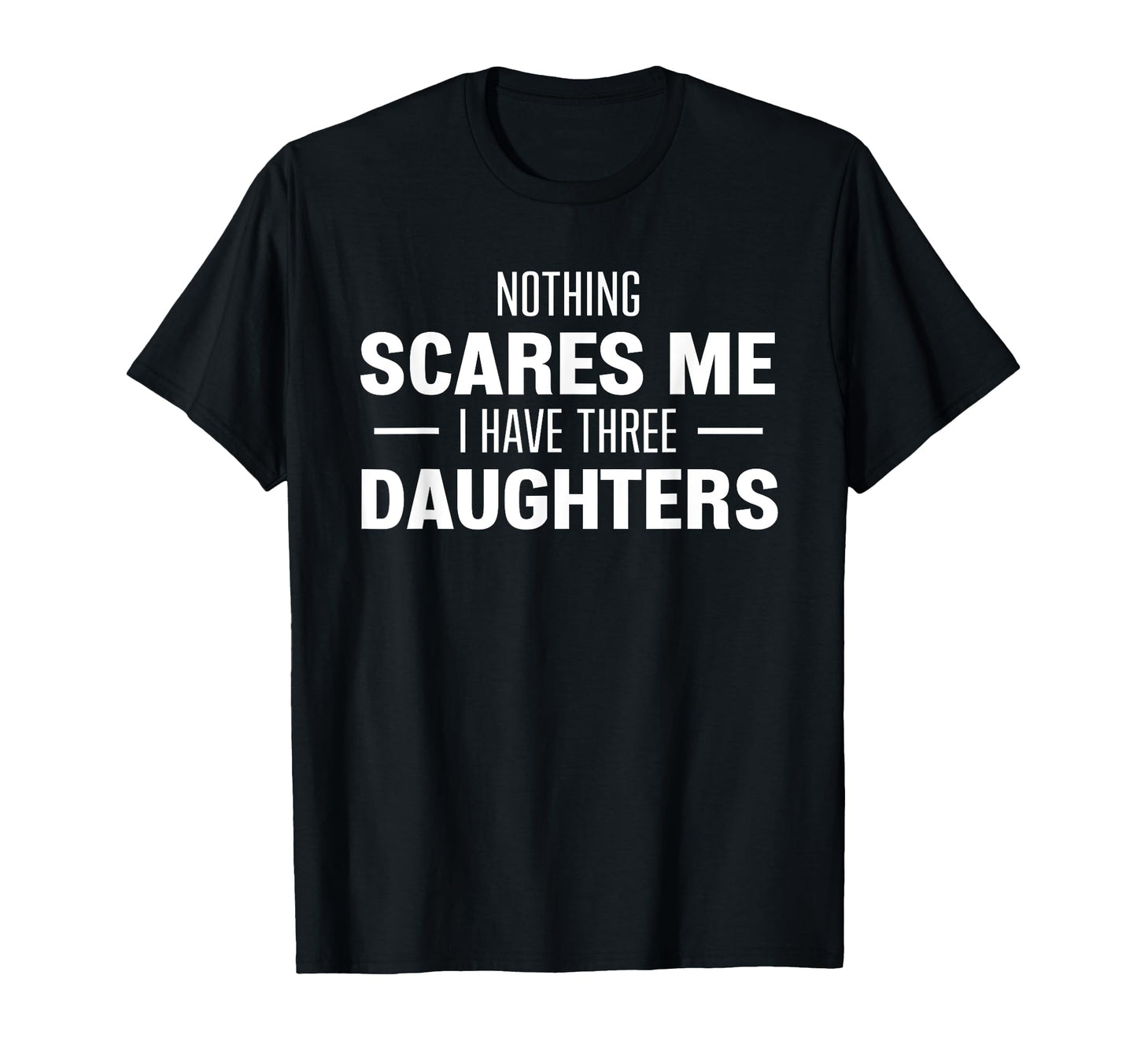 Nothing Scares Me I Have Three T-Shirt - Casual Everyday Wear Unisex - T-Shirt, Sweatshirt, Hoodie
