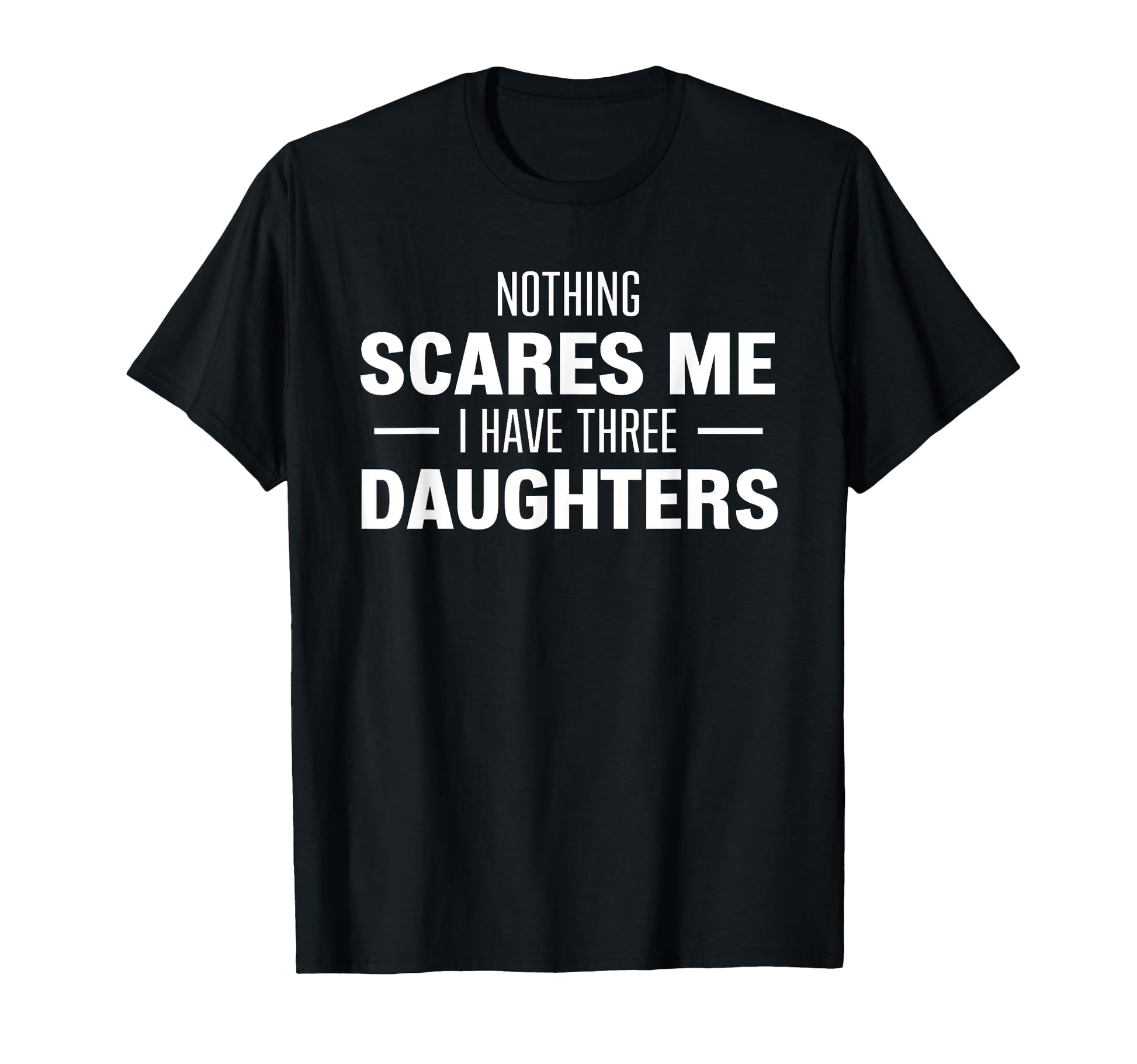Nothing Scares Me I Have Three T-Shirt - Casual Everyday Wear Unisex - T-Shirt, Sweatshirt, Hoodie