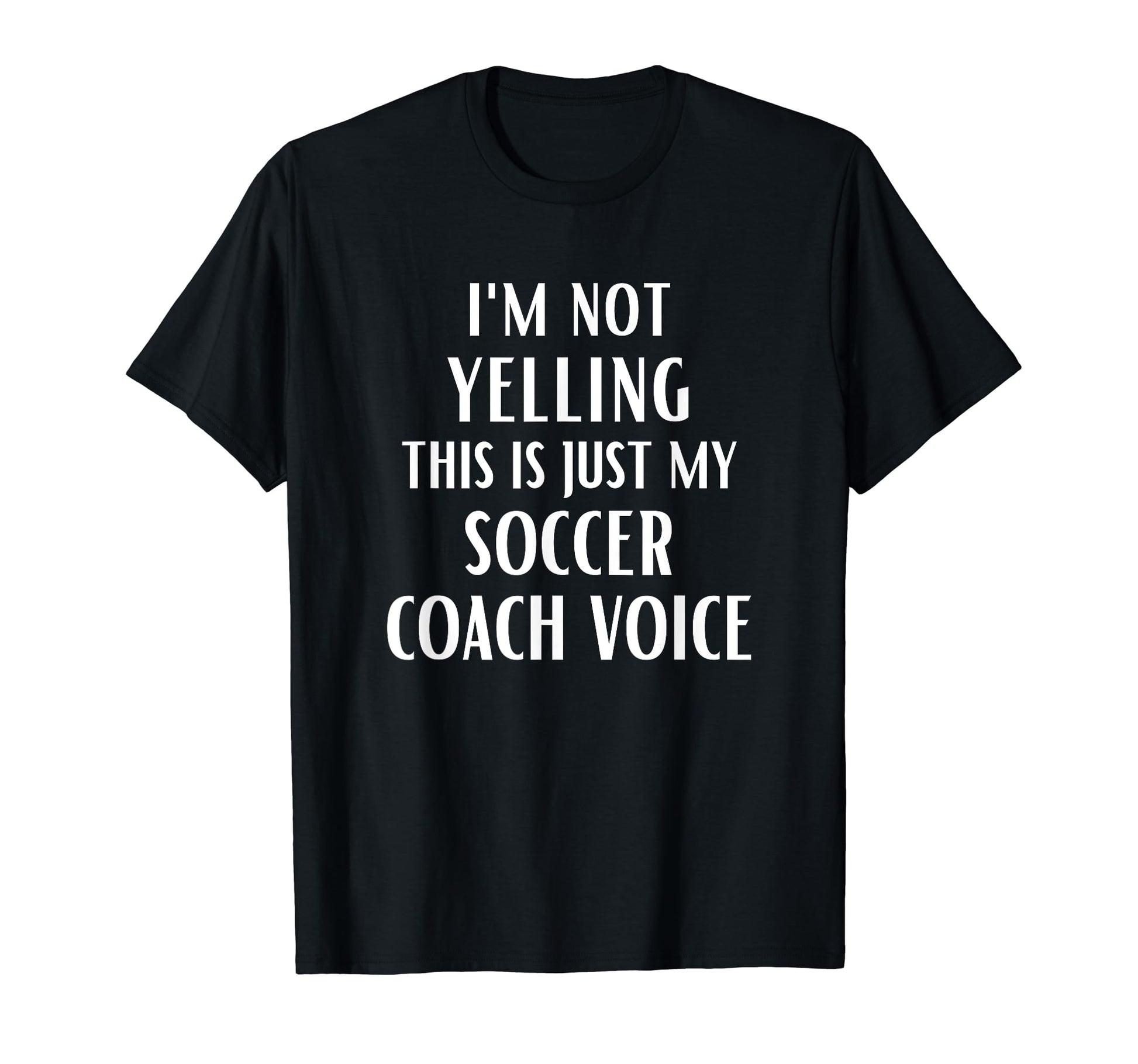 Im Not Yelling This Is Just My Soccer T-Shirt - Fun Novelty Design Unisex - T-Shirt, Sweatshirt, Hoodie