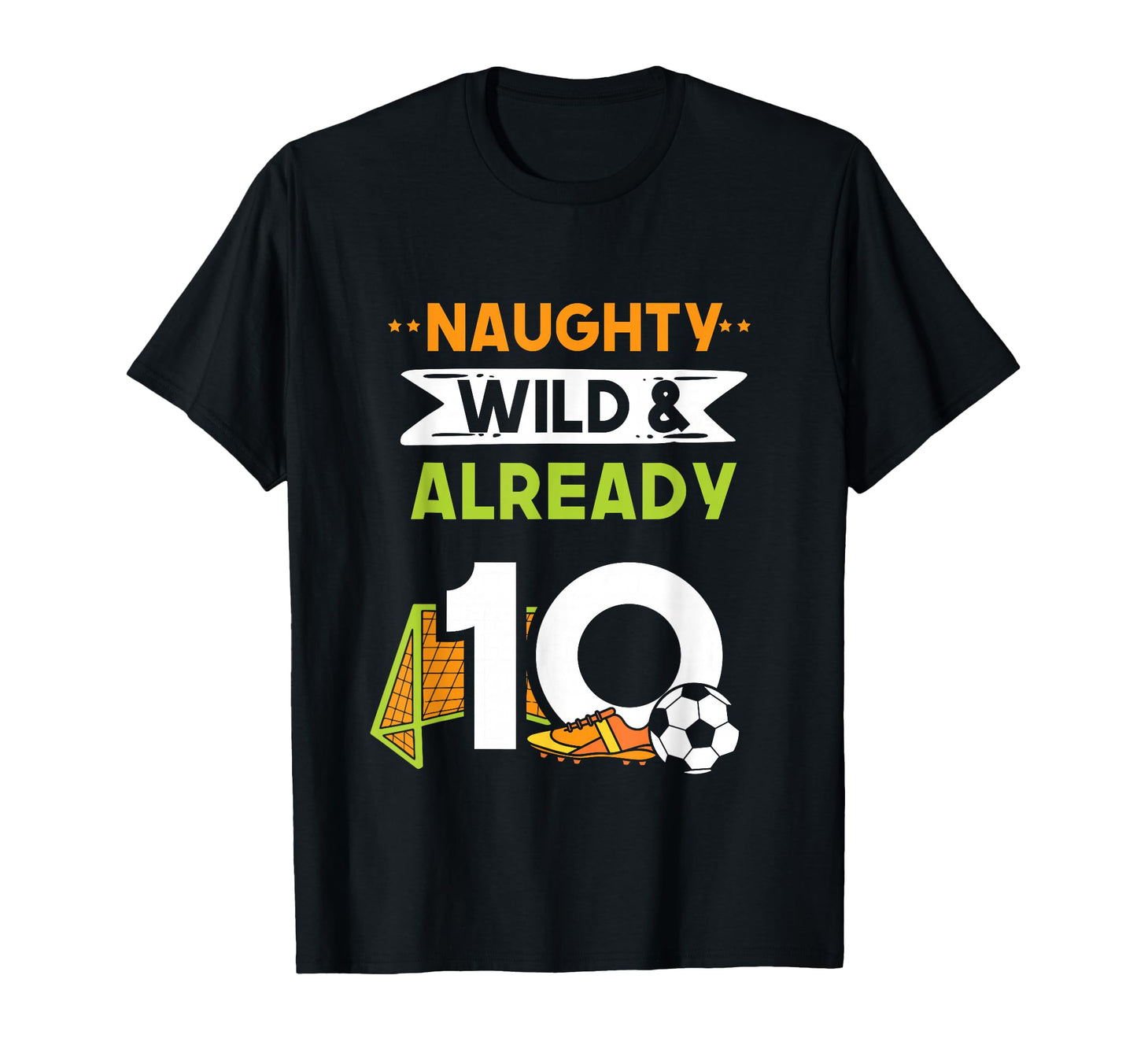 Naughty Wild Already 10 Birthday T-Shirt - Novelty Apparel for Adults - T-Shirt, Sweatshirt, Hoodie