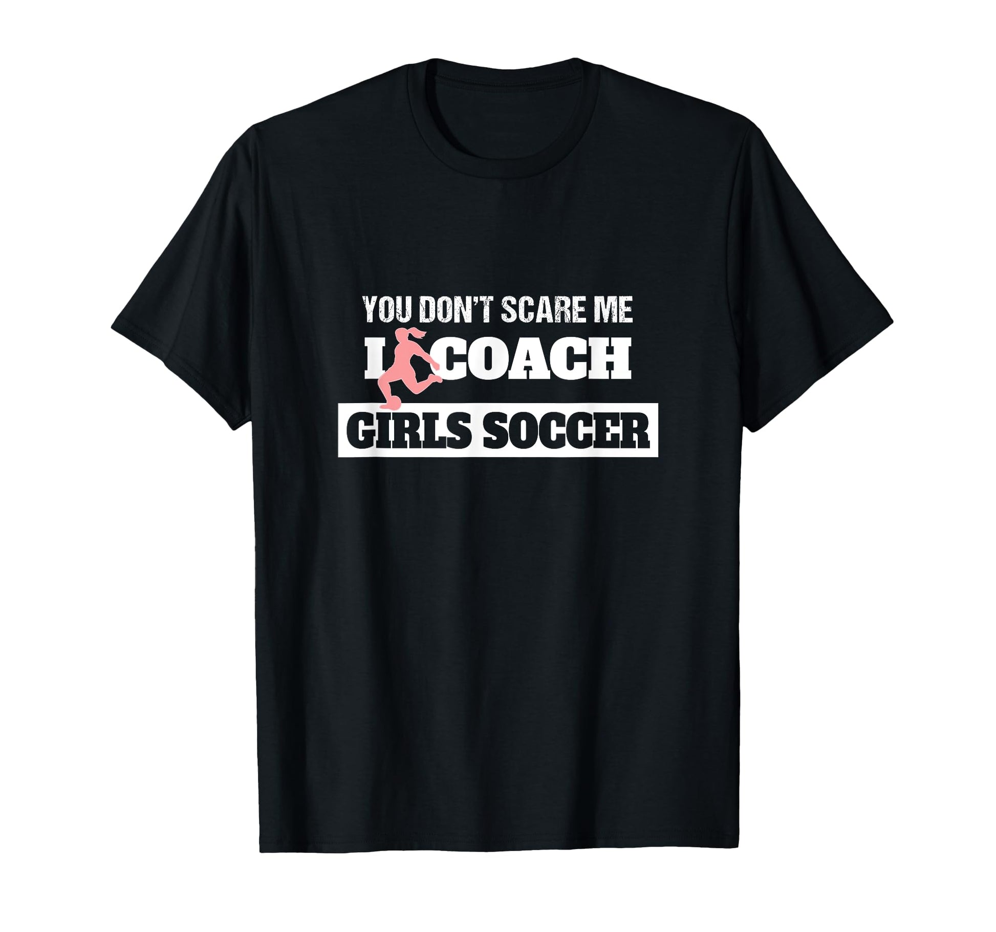 You Dont Scare Me I Coach Soccer Coach T-Shirt - Unique Graphic Unisex - T-Shirt, Sweatshirt, Hoodie