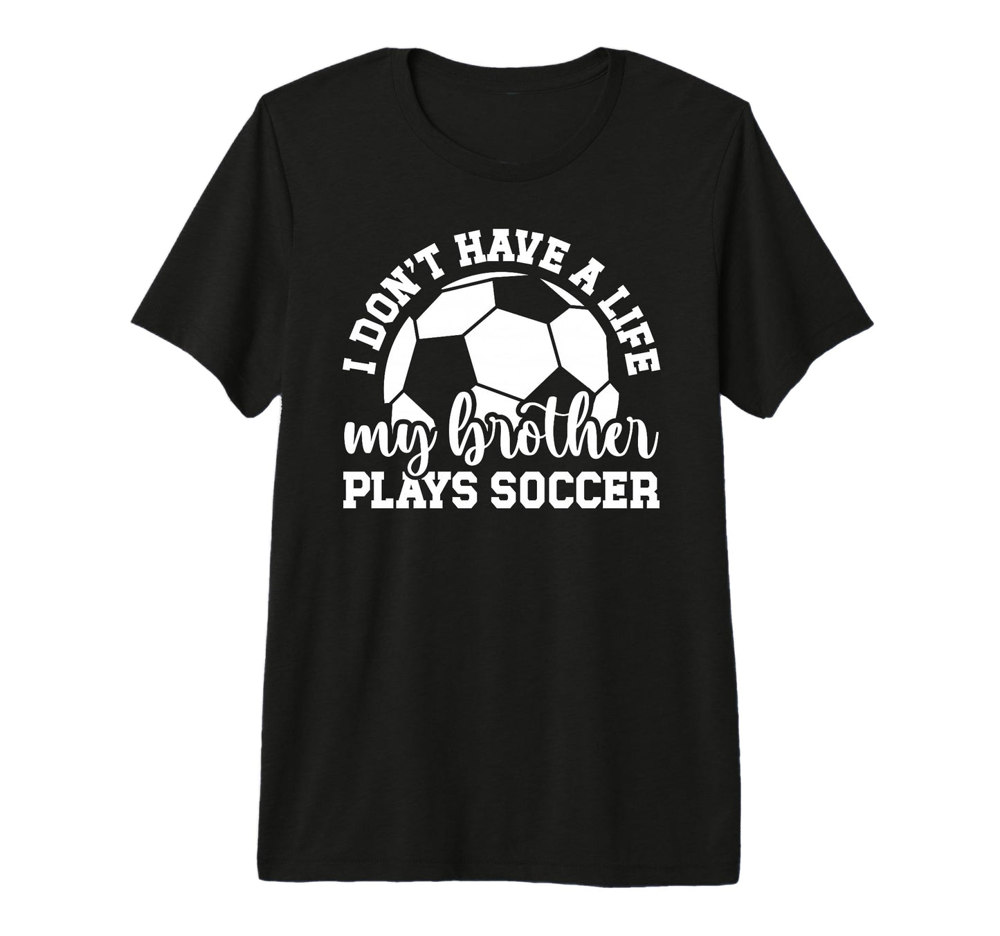 My Brother Plays Soccer Sister T-Shirt - Fun Novelty Design Men Women - T-Shirt, Sweatshirt, Hoodie