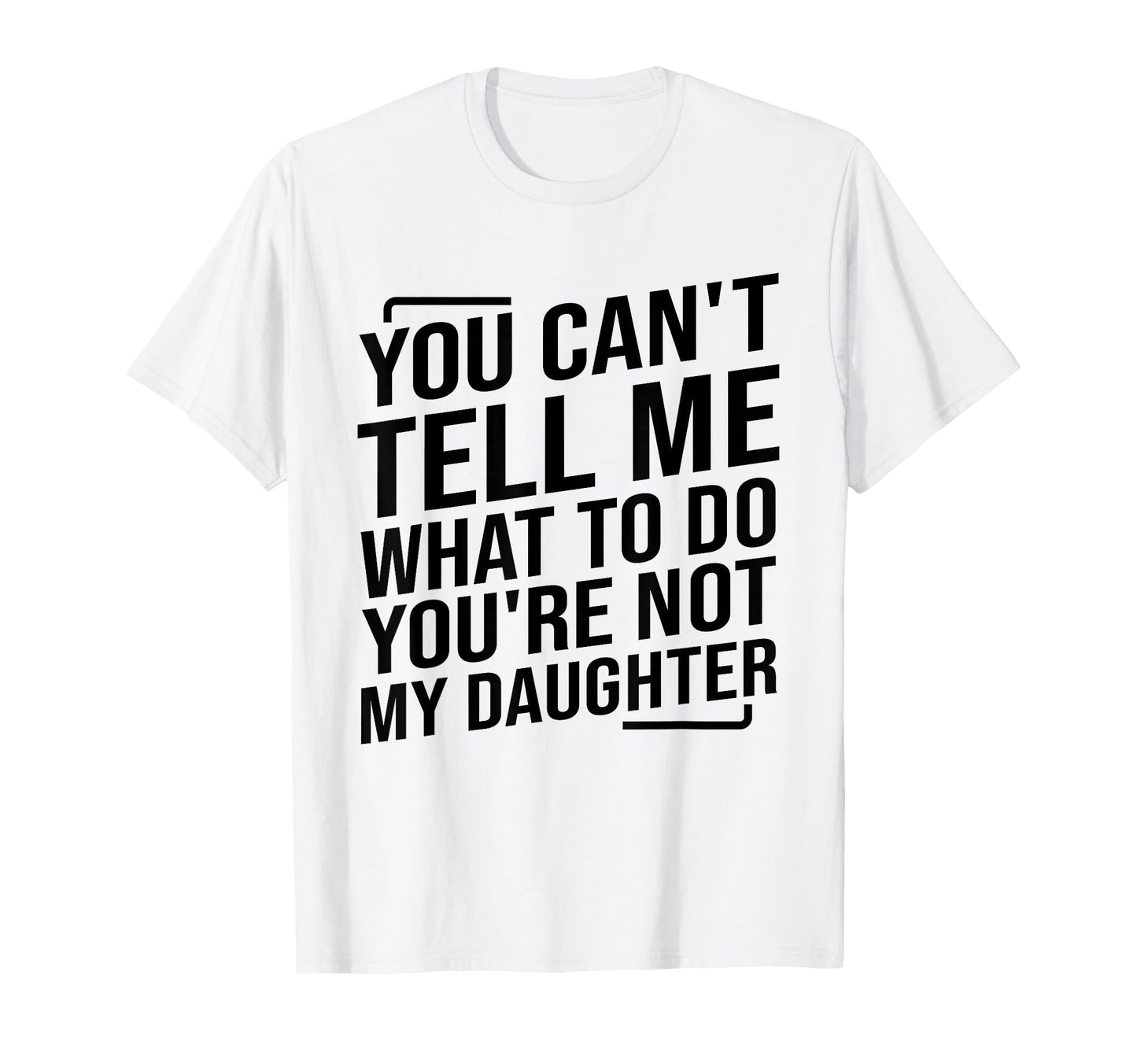 You Cant Tell Me What To Do Youre T-Shirt - Casual Everyday Wear Men Women - T-Shirt, Sweatshirt, Hoodie