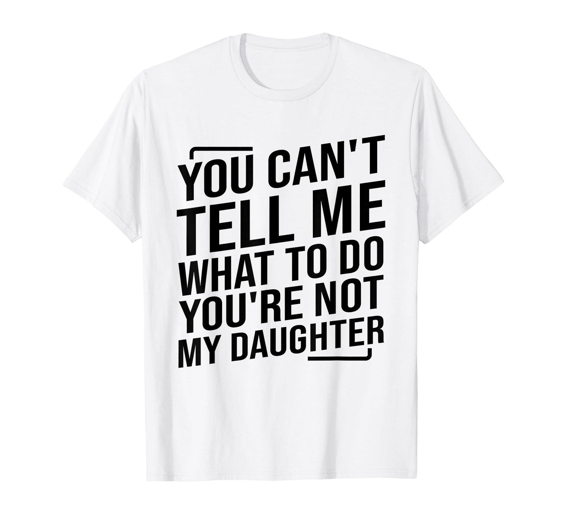 You Cant Tell Me What To Do Youre T-Shirt - Casual Everyday Wear Men Women - T-Shirt, Sweatshirt, Hoodie
