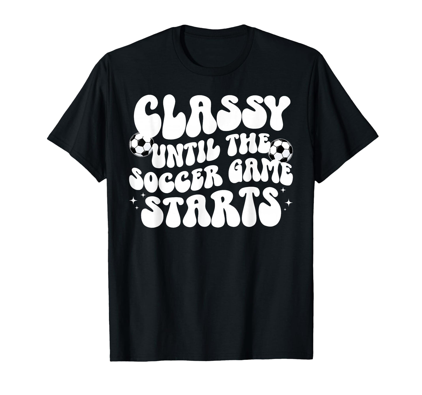 Classy Until Soccer Game Day Soccer T-Shirt - Novelty Apparel for Adults - T-Shirt, Sweatshirt, Hoodie